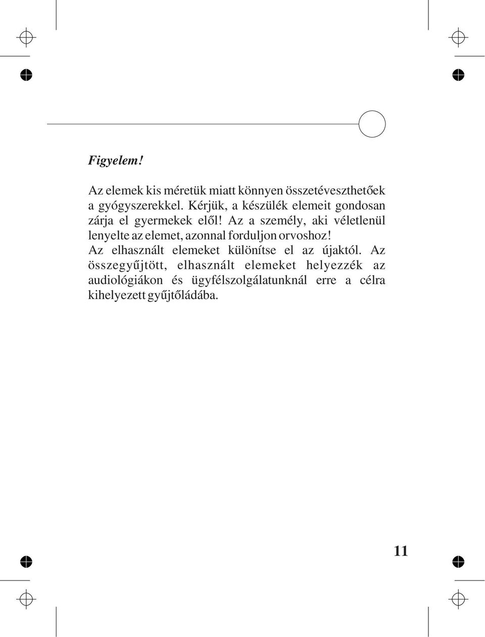 Az a személy, aki véletlenül lenyelte az elemet, azonnal forduljon orvoshoz!