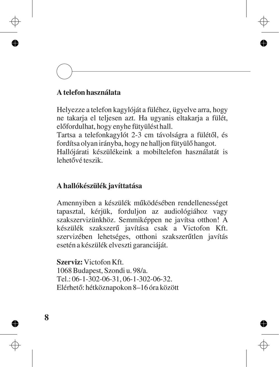 A hallókészülék javíttatása Amennyiben a készülék mûködésében rendellenességet tapasztal, kérjük, forduljon az audiológiához vagy szakszervizünkhöz. Semmiképpen ne javítsa otthon!