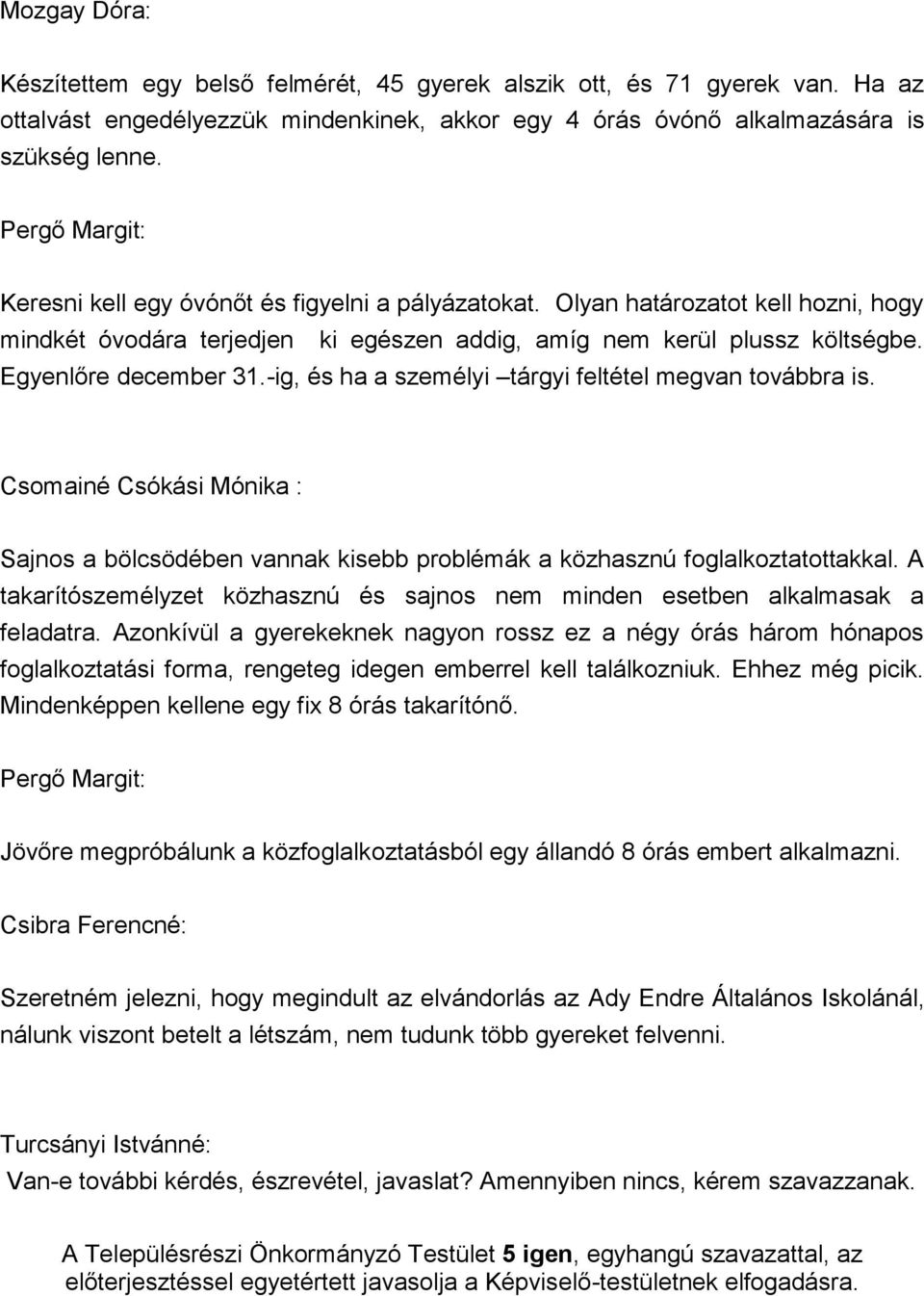 -ig, és ha a személyi tárgyi feltétel megvan továbbra is. Csomainé Csókási Mónika : Sajnos a bölcsödében vannak kisebb problémák a közhasznú foglalkoztatottakkal.