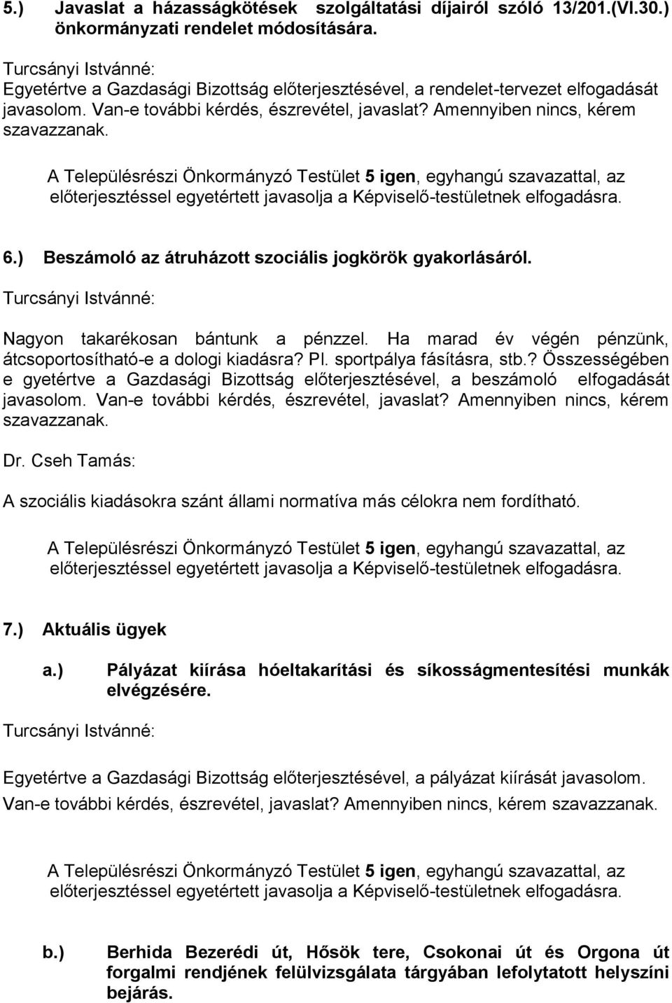 ) Beszámoló az átruházott szociális jogkörök gyakorlásáról. Nagyon takarékosan bántunk a pénzzel. Ha marad év végén pénzünk, átcsoportosítható-e a dologi kiadásra? Pl. sportpálya fásításra, stb.