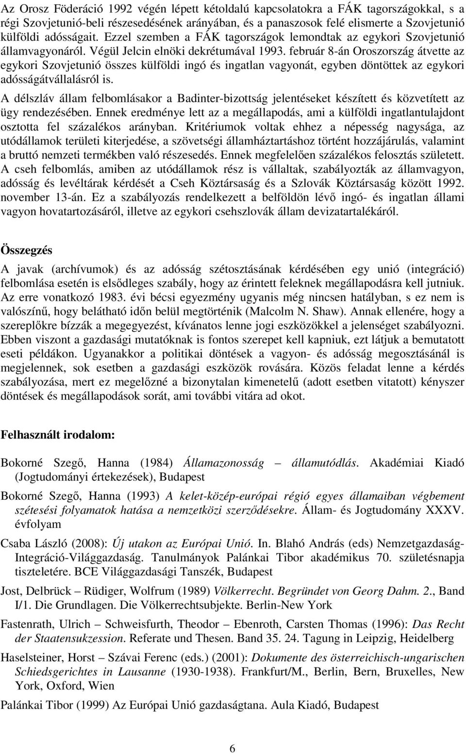 február 8-án Oroszország átvette az egykori Szovjetunió összes külföldi ingó és ingatlan vagyonát, egyben döntöttek az egykori adósságátvállalásról is.