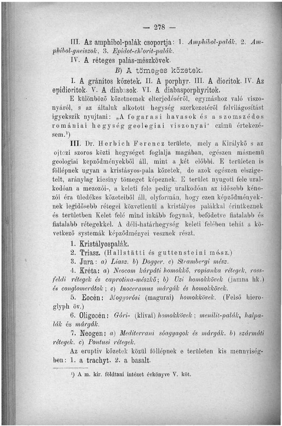 E különböző kőzetnemek elterjedéséről, egymáshoz való viszonyáról, s az általuk alkotott hegység szerkezetéről felvilágosítást igyekszik nyújtani: A fogarasi havasok és a szomszédos romániai he gy