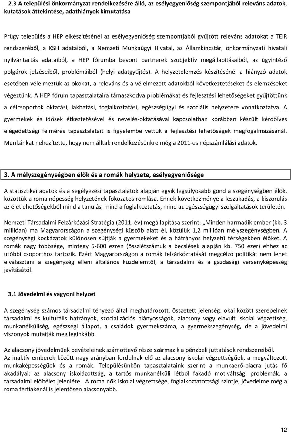 fórumba bevont partnerek szubjektív megállapításaiból, az ügyintéző polgárok jelzéseiből, problémáiból (helyi adatgyűjtés).