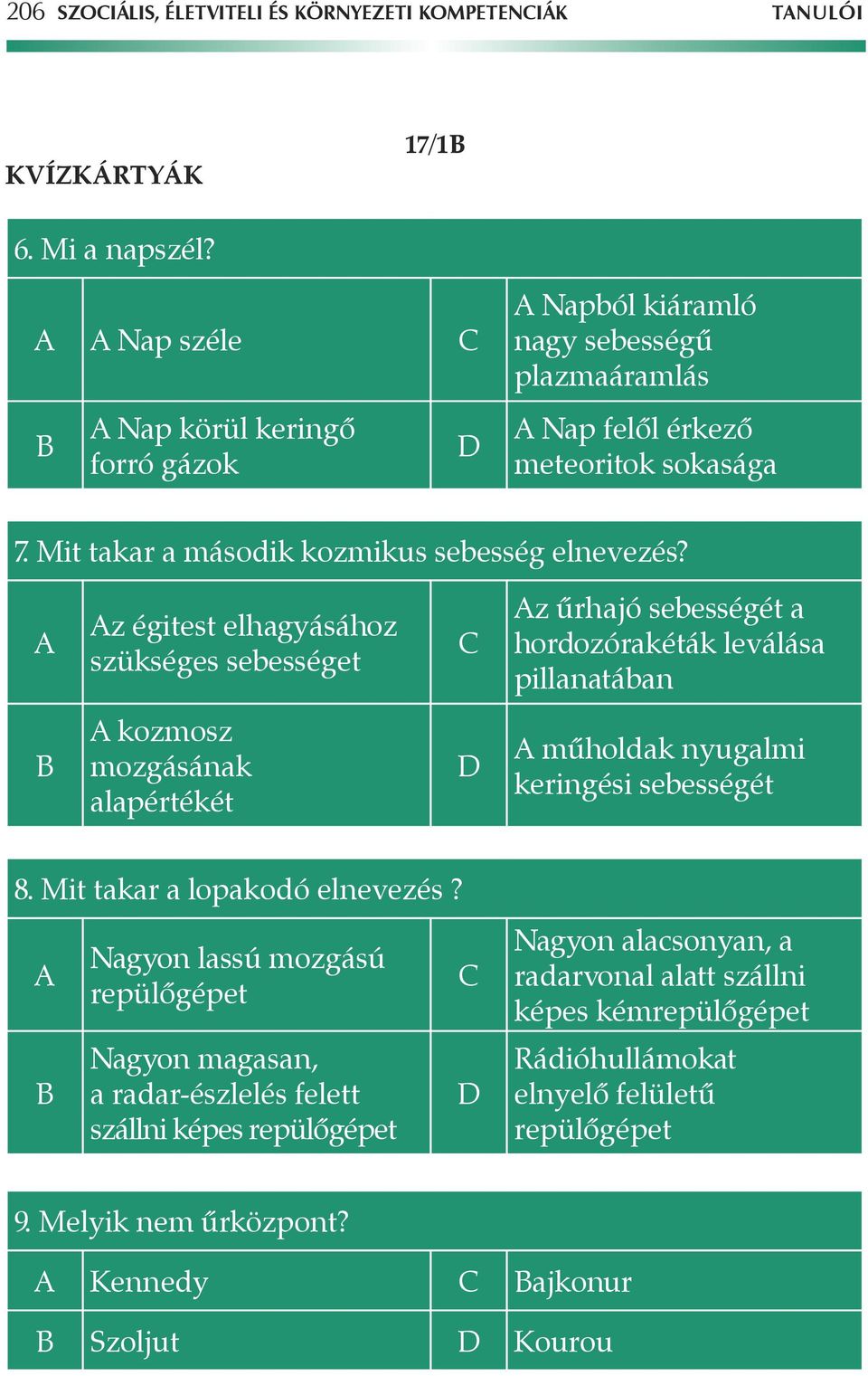 A Az égitest elhagyásához szükséges sebességet C Az ûrhajó sebességét a hordozórakéták leválása pillanatában B A kozmosz mozgásának alapértékét D A mûholdak nyugalmi keringési sebességét 8.