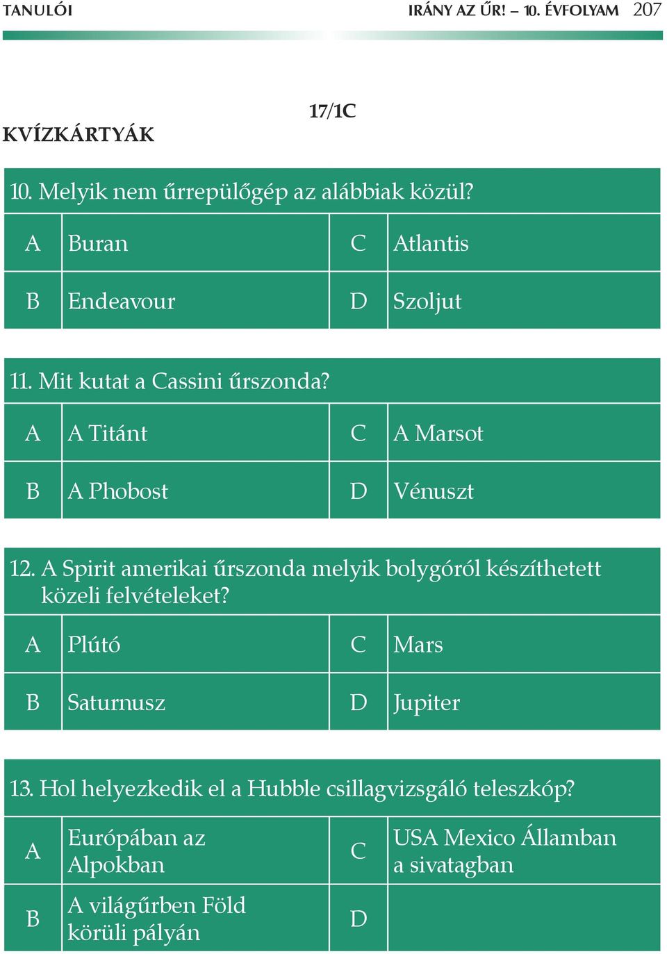 A Spirit amerikai ûrszonda melyik bolygóról készíthetett közeli felvételeket? A Plútó C Mars B Saturnusz D Jupiter 13.