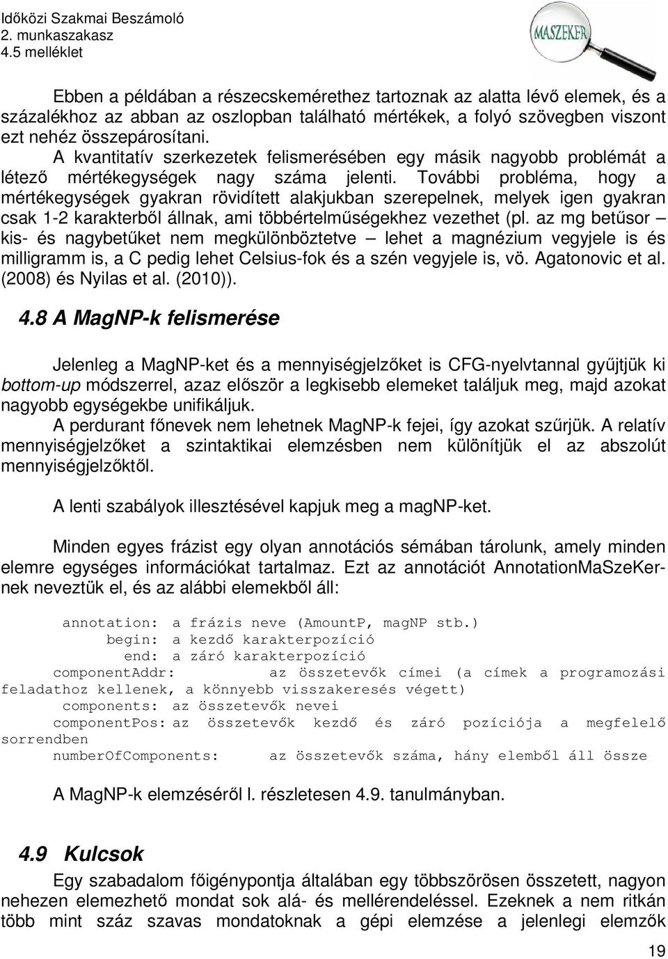 További probléma, hogy a mértékegységek gyakran rövidített alakjukban szerepelnek, melyek igen gyakran csak 1-2 karakterből állnak, ami többértelműségekhez vezethet (pl.