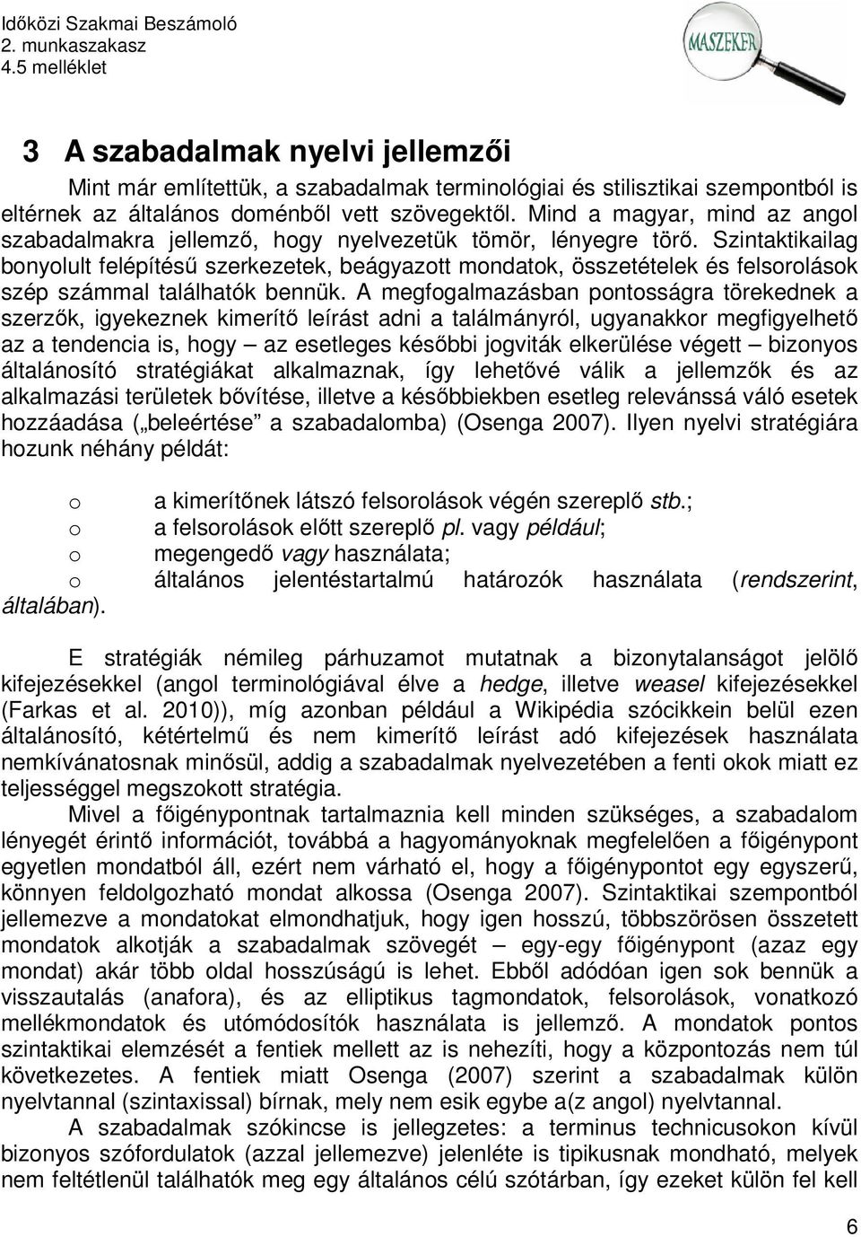 Szintaktikailag bonyolult felépítésű szerkezetek, beágyazott mondatok, összetételek és felsorolások szép számmal találhatók bennük.
