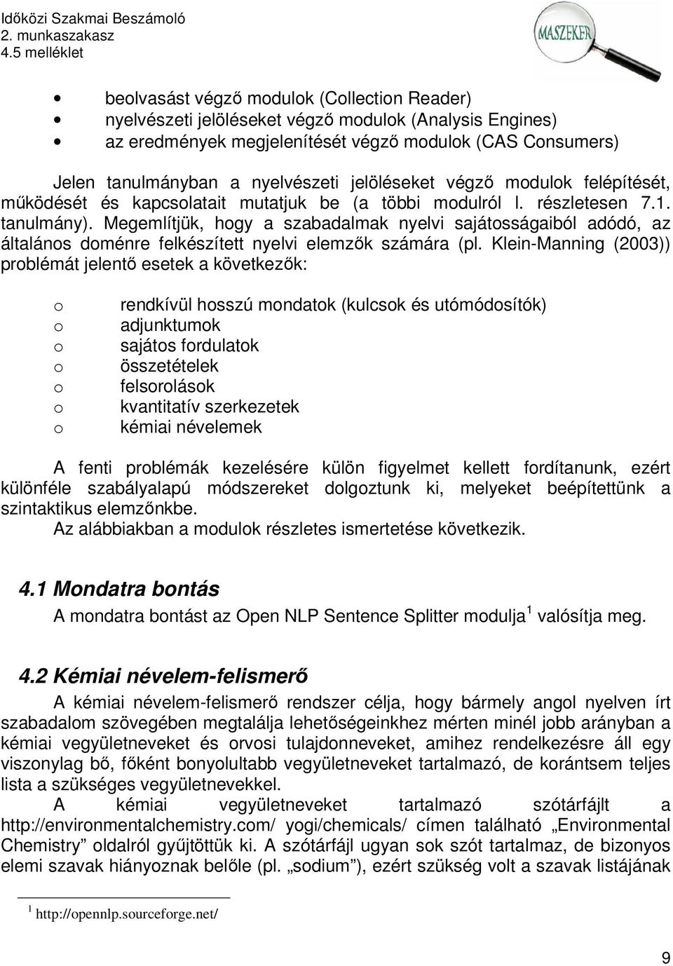 Megemlítjük, hogy a szabadalmak nyelvi sajátosságaiból adódó, az általános doménre felkészített nyelvi elemzők számára (pl.