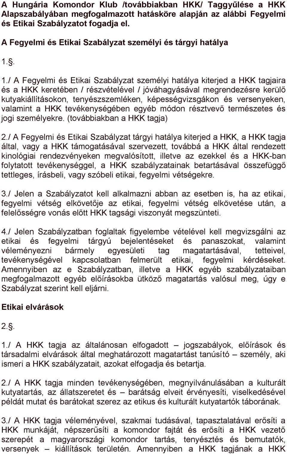 . 1./ A Fegyelmi és Etikai Szabályzat személyi hatálya kiterjed a HKK tagjaira és a HKK keretében / részvételével / jóváhagyásával megrendezésre kerülő kutyakiállításokon, tenyészszemléken,