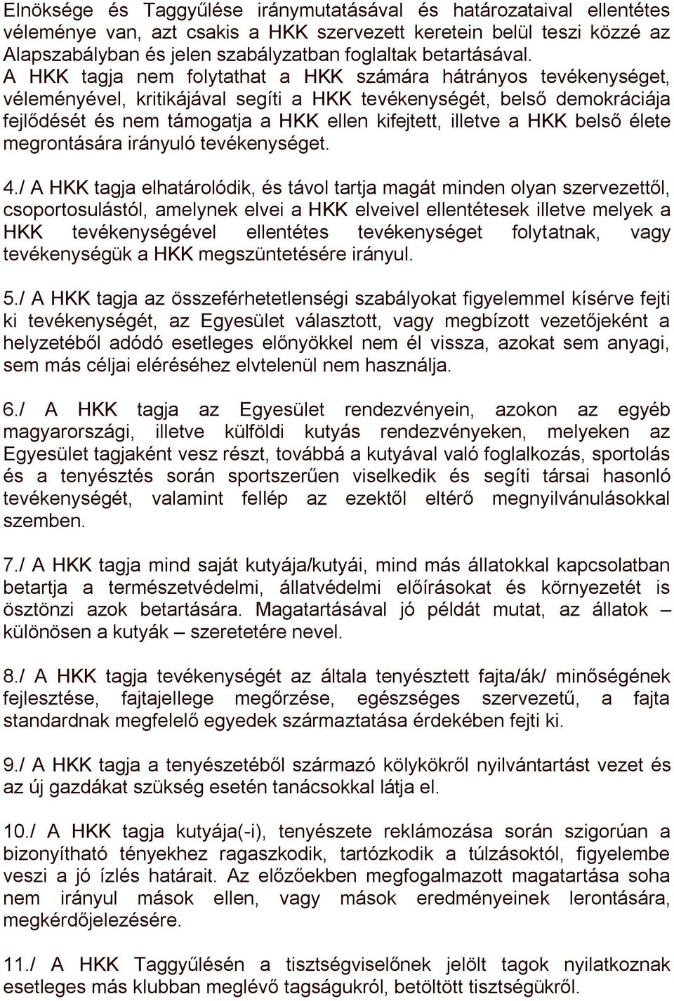 A HKK tagja nem folytathat a HKK számára hátrányos tevékenységet, véleményével, kritikájával segíti a HKK tevékenységét, belső demokráciája fejlődését és nem támogatja a HKK ellen kifejtett, illetve