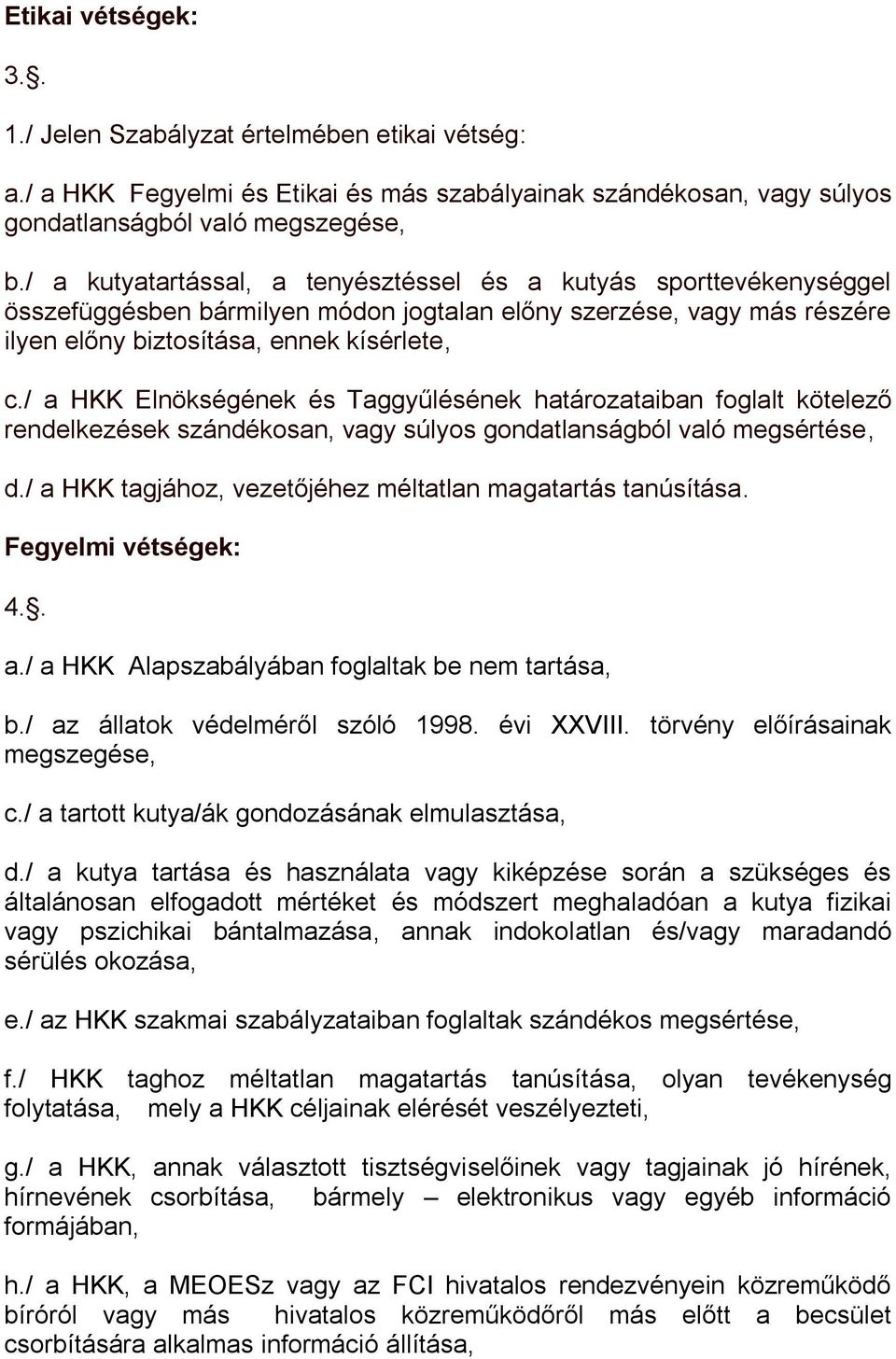 / a HKK Elnökségének és Taggyűlésének határozataiban foglalt kötelező rendelkezések szándékosan, vagy súlyos gondatlanságból való megsértése, d.