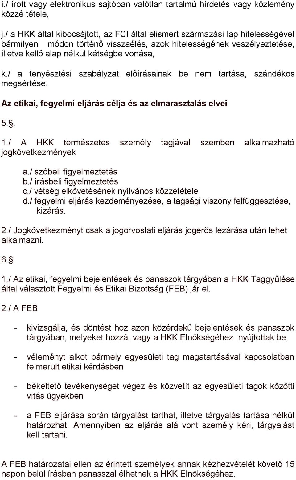 / a tenyésztési szabályzat előírásainak be nem tartása, szándékos megsértése. Az etikai, fegyelmi eljárás célja és az elmarasztalás elvei 5.. 1.
