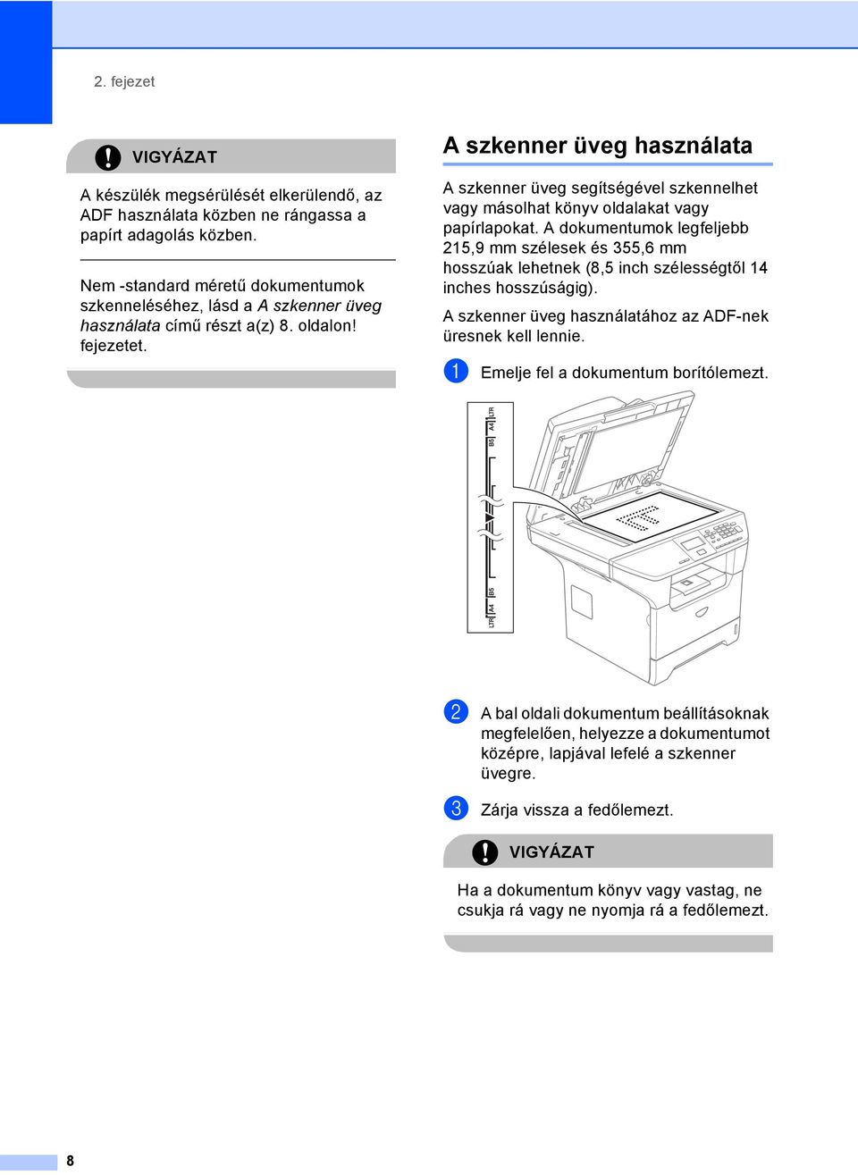 A szkenner üveg használata 2 A szkenner üveg segítségével szkennelhet vagy másolhat könyv oldalakat vagy papírlapokat.