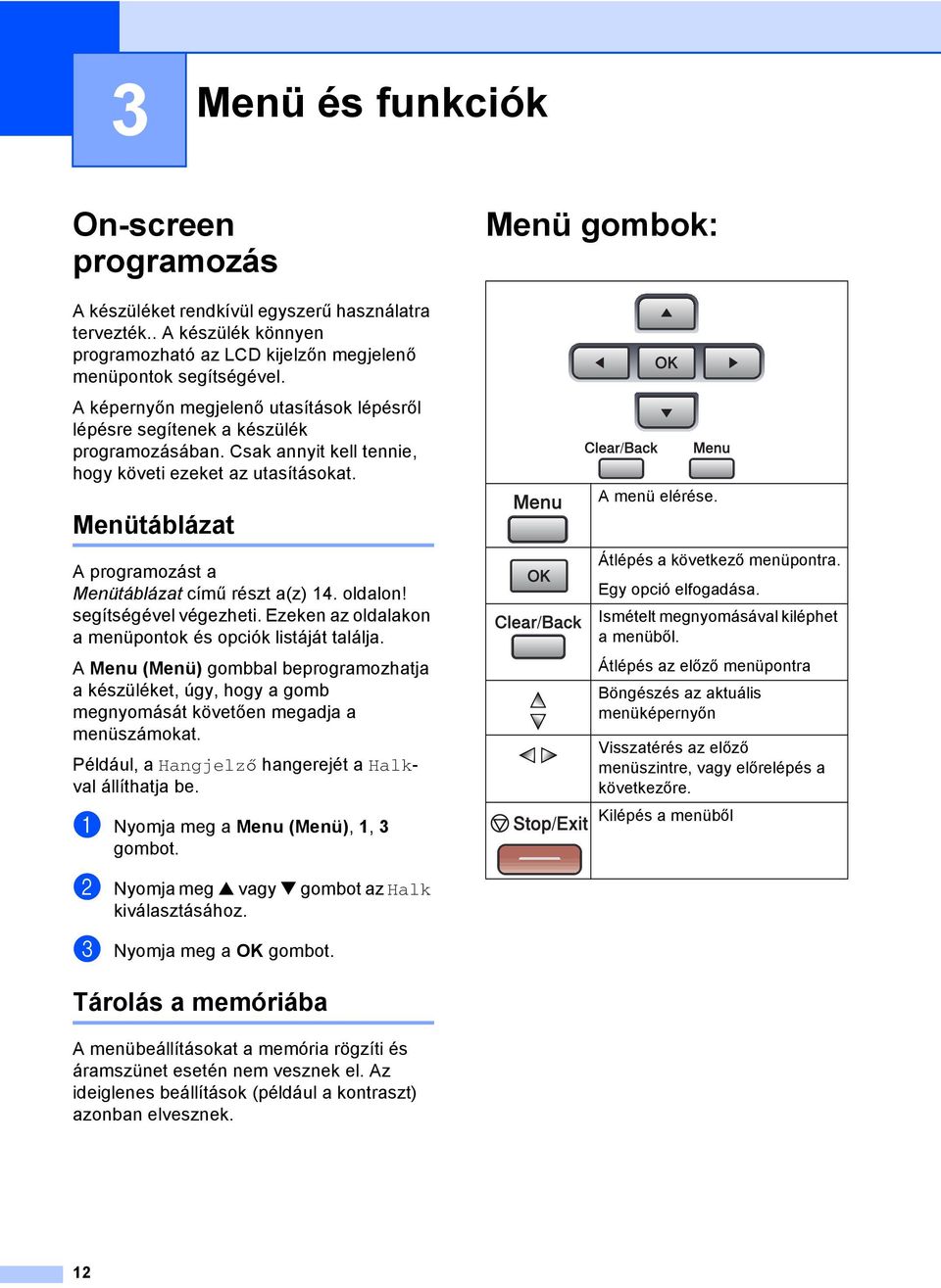 Menütáblázat 3 A programozást a Menütáblázat című részt a(z) 14. oldalon! segítségével végezheti. Ezeken az oldalakon a menüpontok és opciók listáját találja.