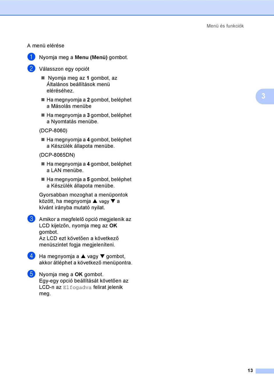 (DCP-8065DN) Ha megnyomja a 4 gombot, beléphet a LAN menübe. Ha megnyomja a 5 gombot, beléphet a Készülék állapota menübe.