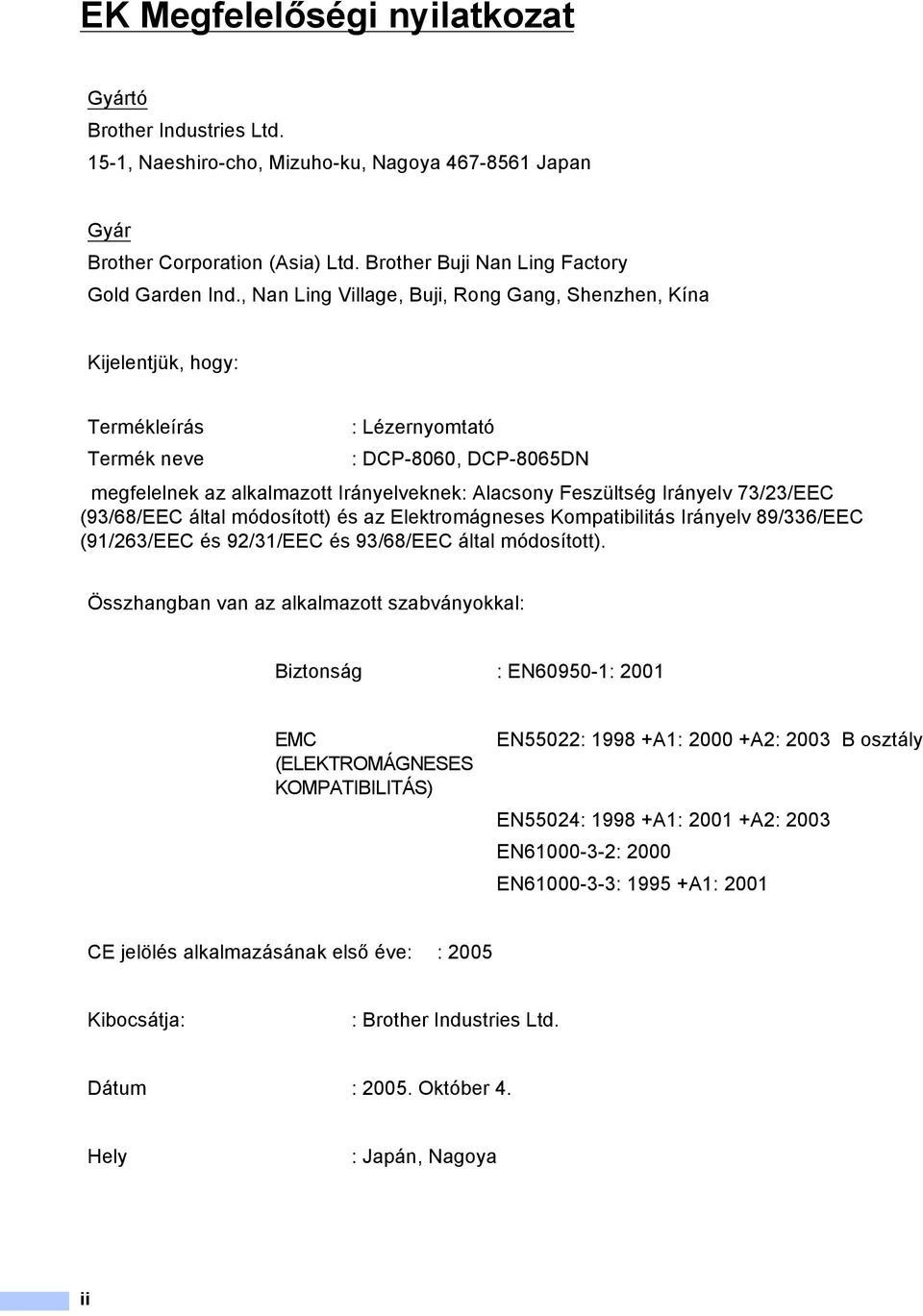 Irányelv 73/23/EEC (93/68/EEC által módosított) és az Elektromágneses Kompatibilitás Irányelv 89/336/EEC (91/263/EEC és 92/31/EEC és 93/68/EEC által módosított).