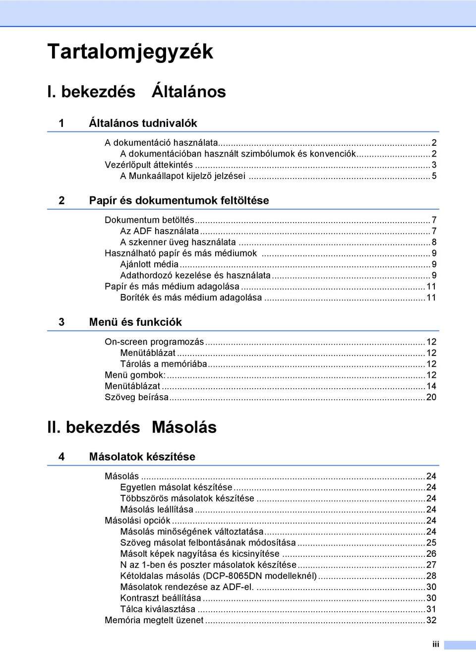 ..9 Ajánlott média...9 Adathordozó kezelése és használata...9 Papír és más médium adagolása...11 Boríték és más médium adagolása...11 3 Menü és funkciók On-screen programozás...12 Menütáblázat.