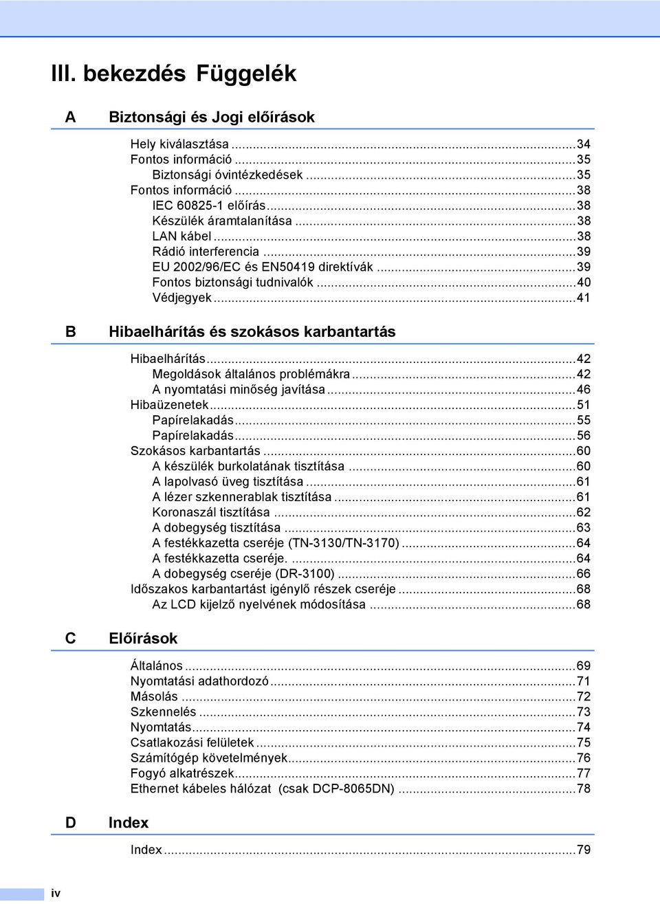 ..41 B Hibaelhárítás és szokásos karbantartás Hibaelhárítás...42 Megoldások általános problémákra...42 A nyomtatási minőség javítása...46 Hibaüzenetek...51 Papírelakadás...55 Papírelakadás.