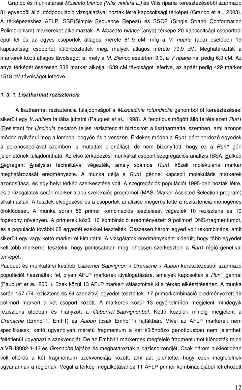 A Moscato bianco (anya) térképe 20 kapcsoltsági csoportból épül fel és az egyes csoportok átlagos mérete 81,9 cm, míg a V.