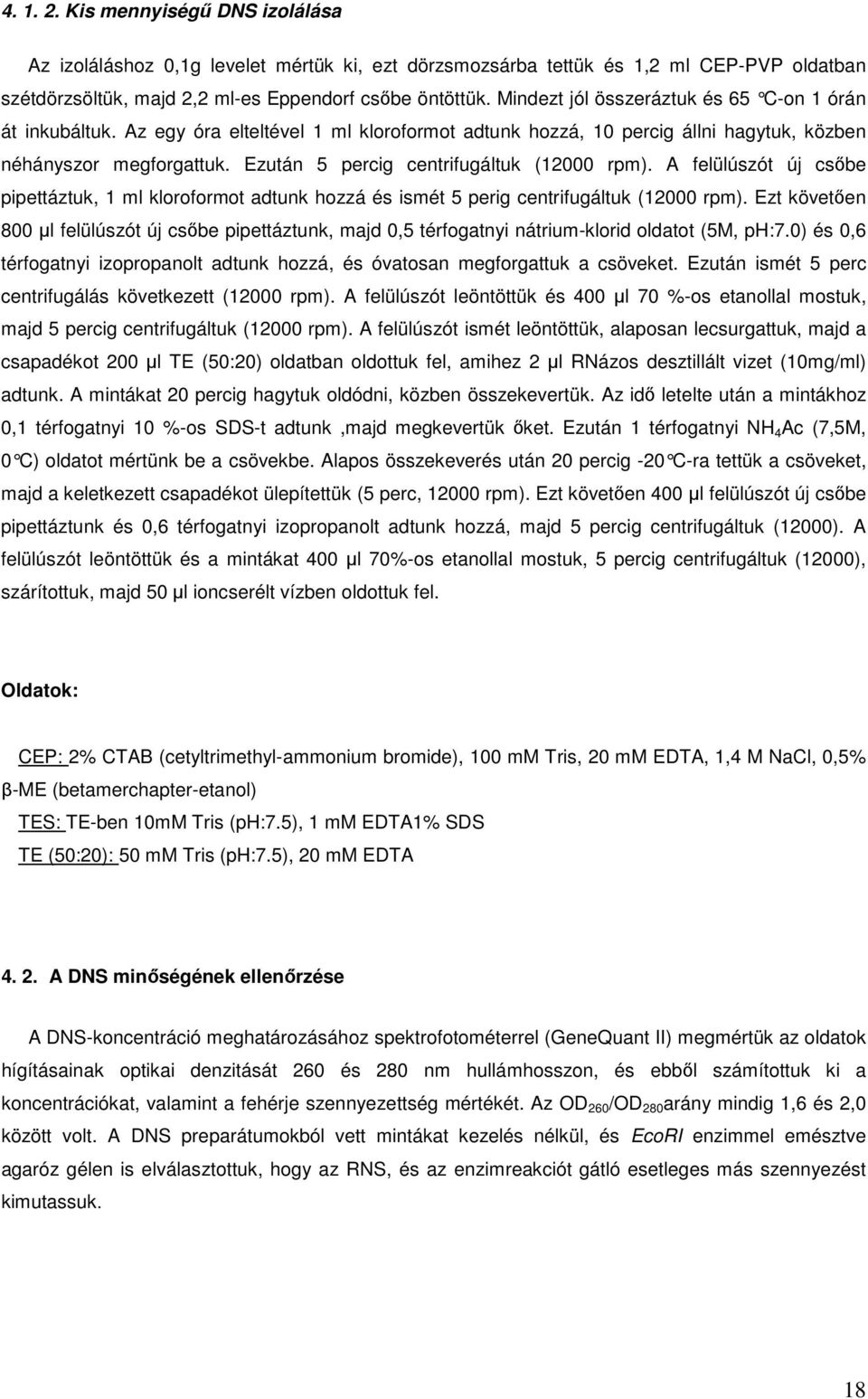 Ezután 5 percig centrifugáltuk (12000 rpm). A felülúszót új csőbe pipettáztuk, 1 ml kloroformot adtunk hozzá és ismét 5 perig centrifugáltuk (12000 rpm).