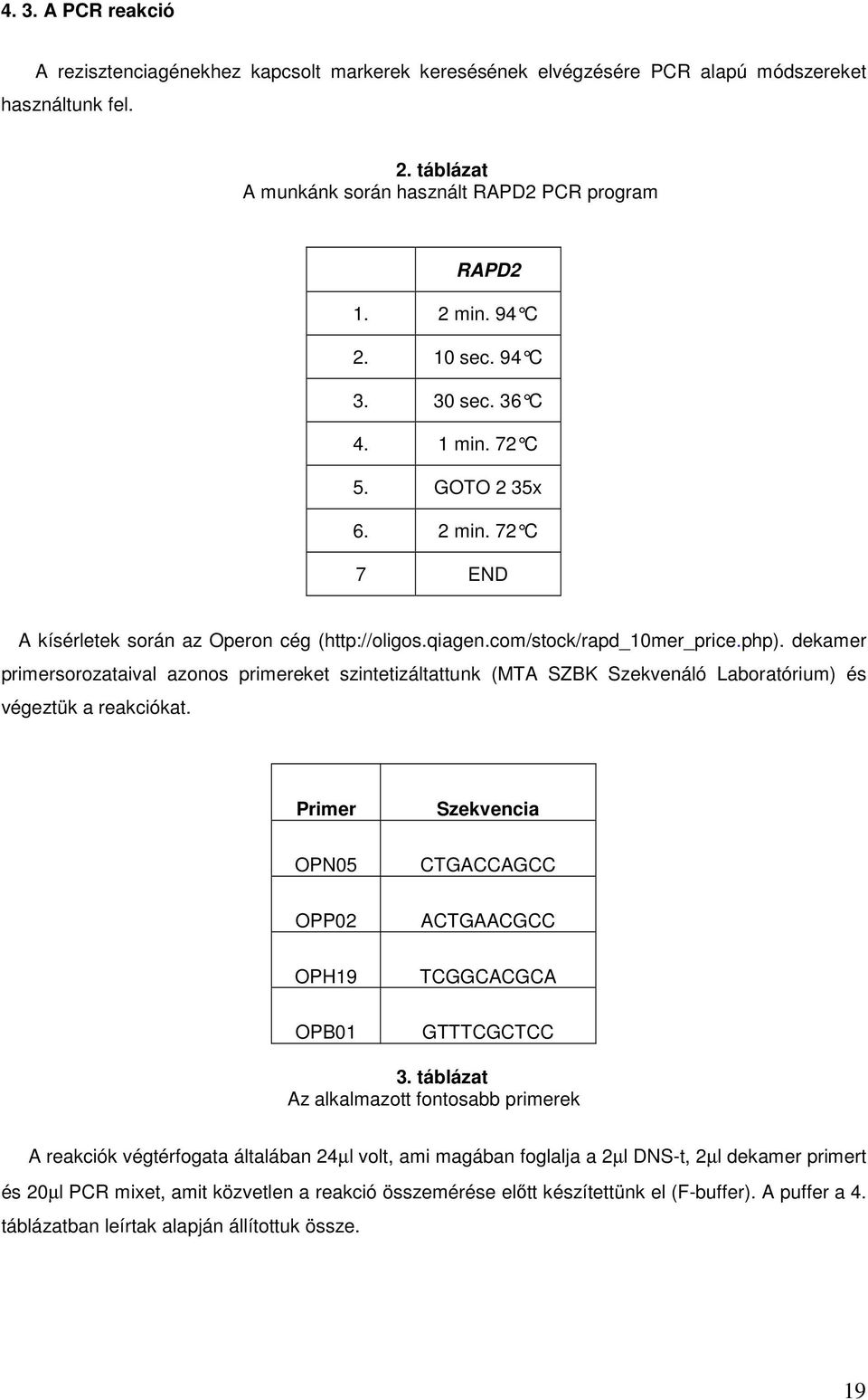 dekamer primersorozataival azonos primereket szintetizáltattunk (MTA SZBK Szekvenáló Laboratórium) és végeztük a reakciókat.
