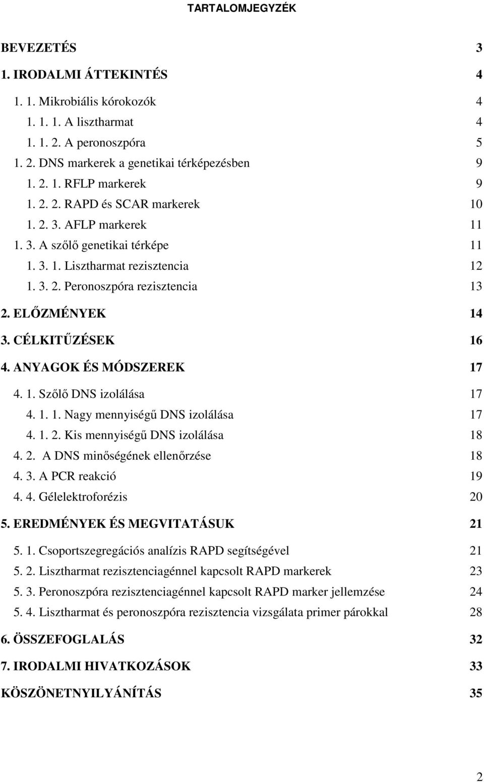 CÉLKITŰZÉSEK 16 4. ANYAGOK ÉS MÓDSZEREK 17 4. 1. Szőlő DNS izolálása 17 4. 1. 1. Nagy mennyiségű DNS izolálása 17 4. 1. 2. Kis mennyiségű DNS izolálása 18 4. 2. A DNS minőségének ellenőrzése 18 4. 3.