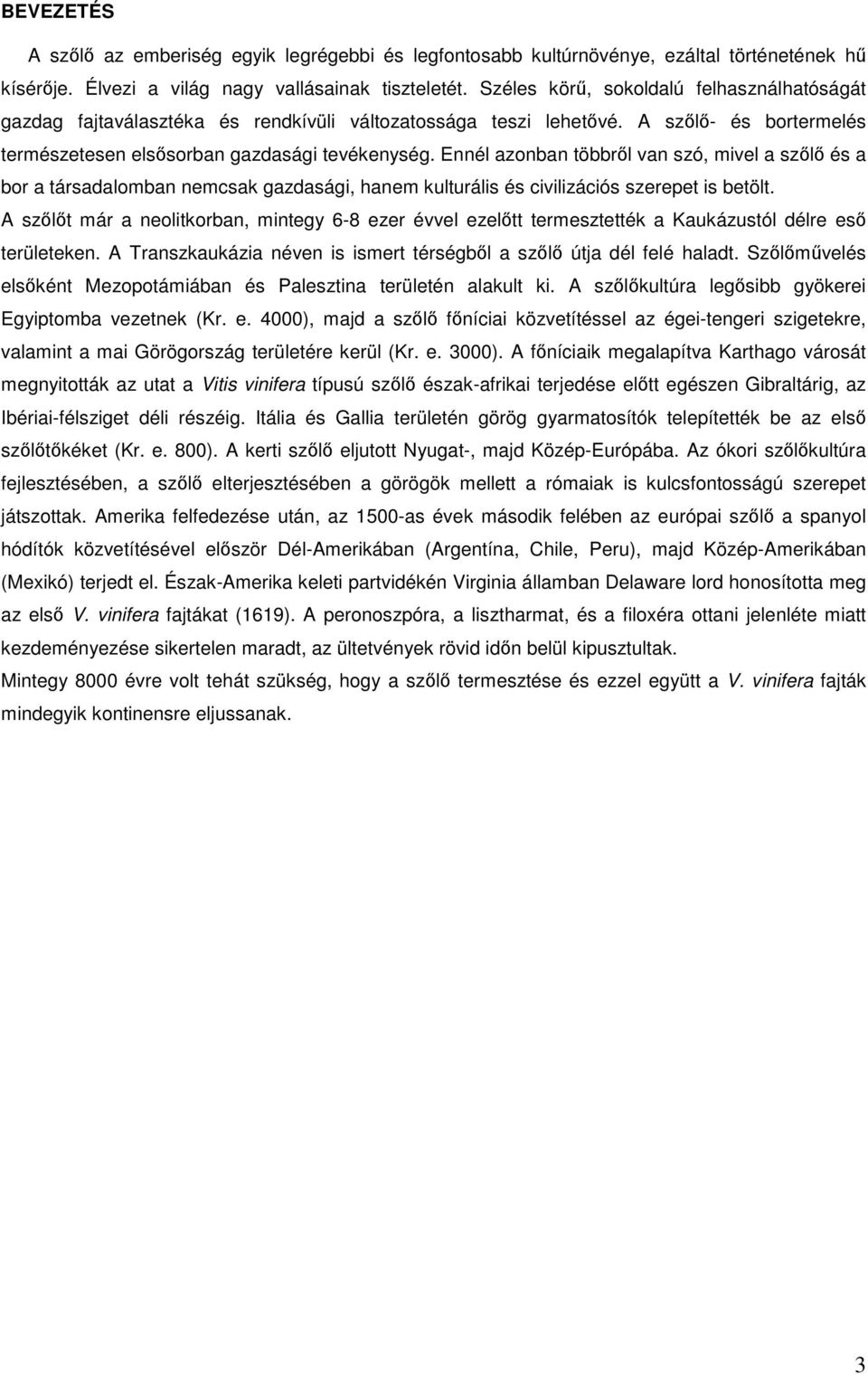 Ennél azonban többről van szó, mivel a szőlő és a bor a társadalomban nemcsak gazdasági, hanem kulturális és civilizációs szerepet is betölt.