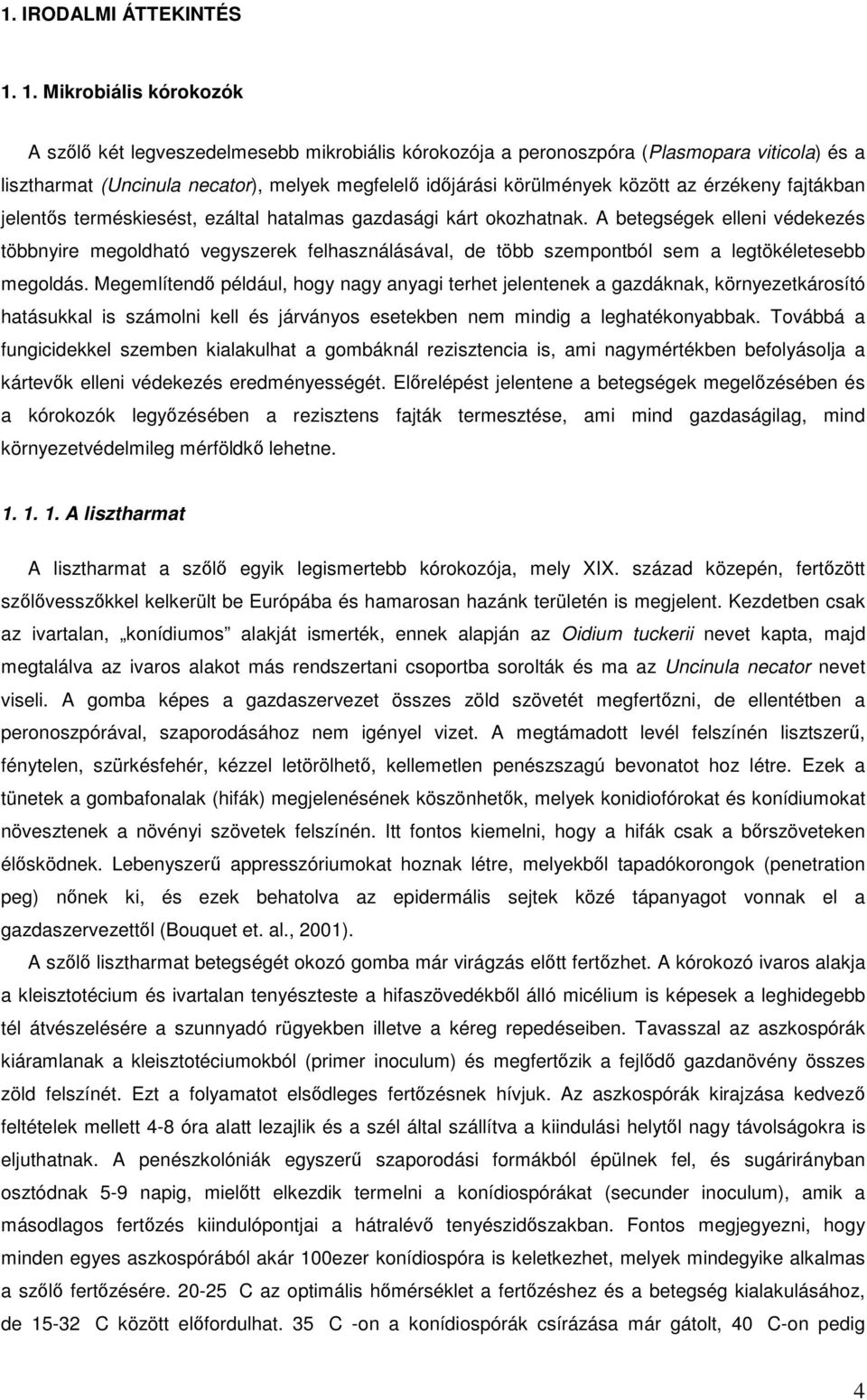 az érzékeny fajtákban jelentős terméskiesést, ezáltal hatalmas gazdasági kárt okozhatnak.