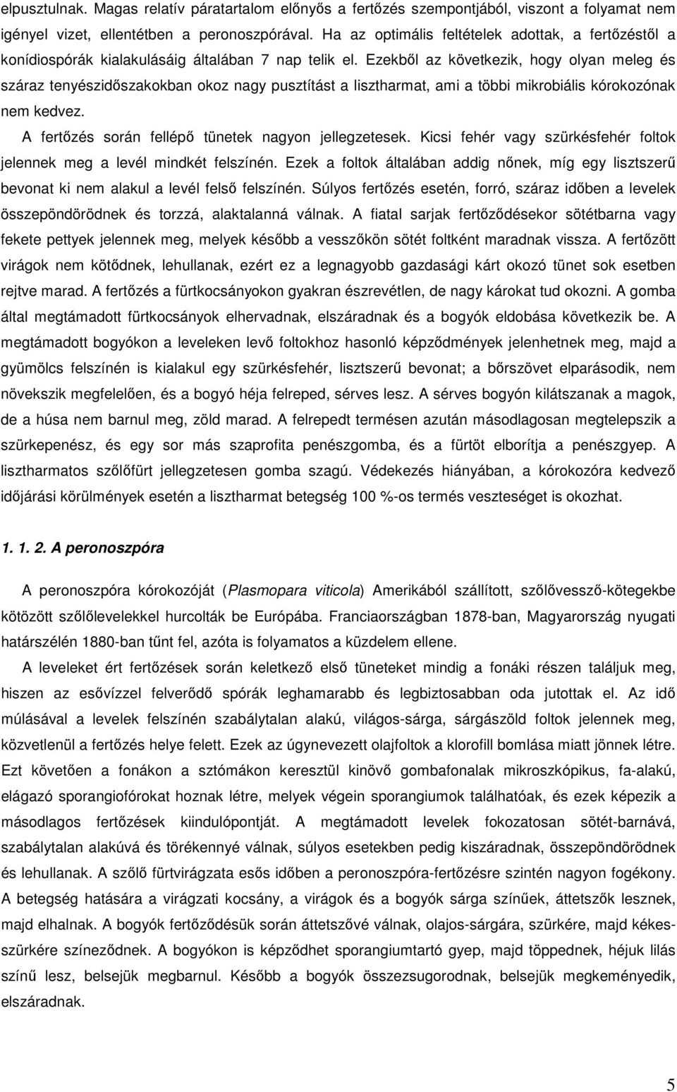 Ezekből az következik, hogy olyan meleg és száraz tenyészidőszakokban okoz nagy pusztítást a lisztharmat, ami a többi mikrobiális kórokozónak nem kedvez.