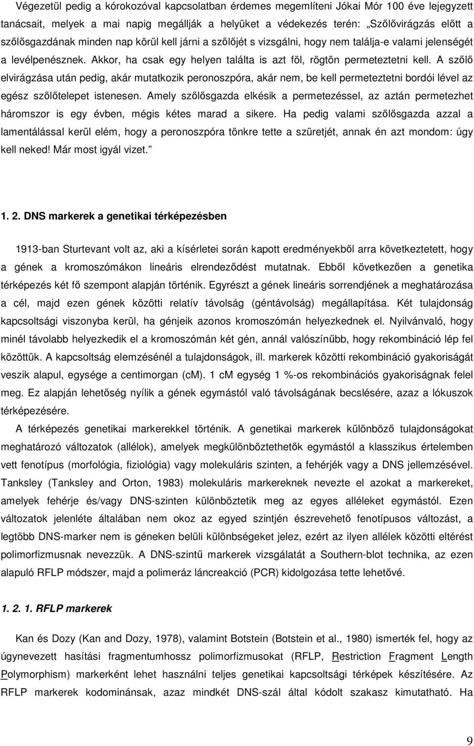 A szőlő elvirágzása után pedig, akár mutatkozik peronoszpóra, akár nem, be kell permeteztetni bordói lével az egész szőlőtelepet istenesen.