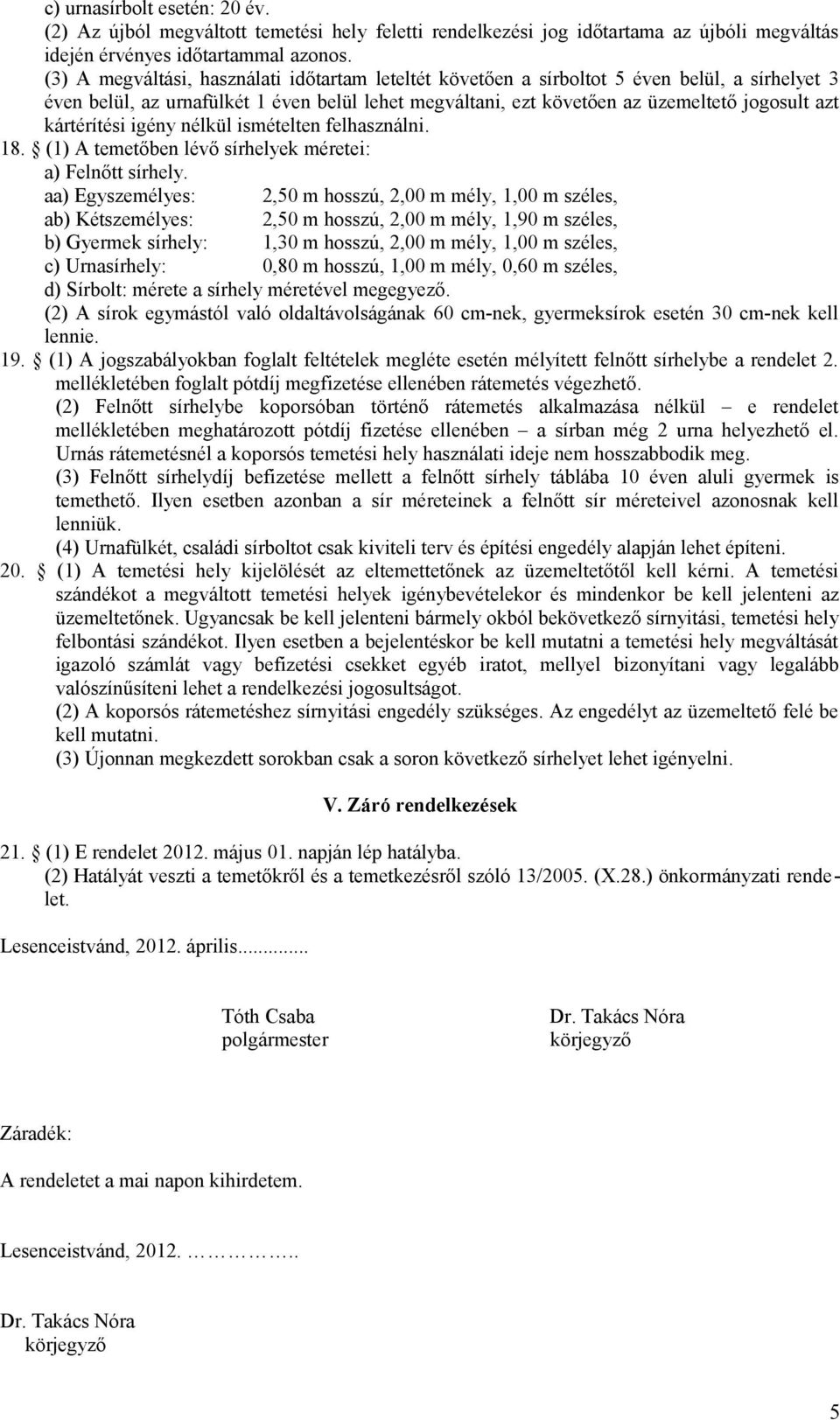 kártérítési igény nélkül ismételten felhasználni. 18. (1) A temetőben lévő sírhelyek méretei: a) Felnőtt sírhely.