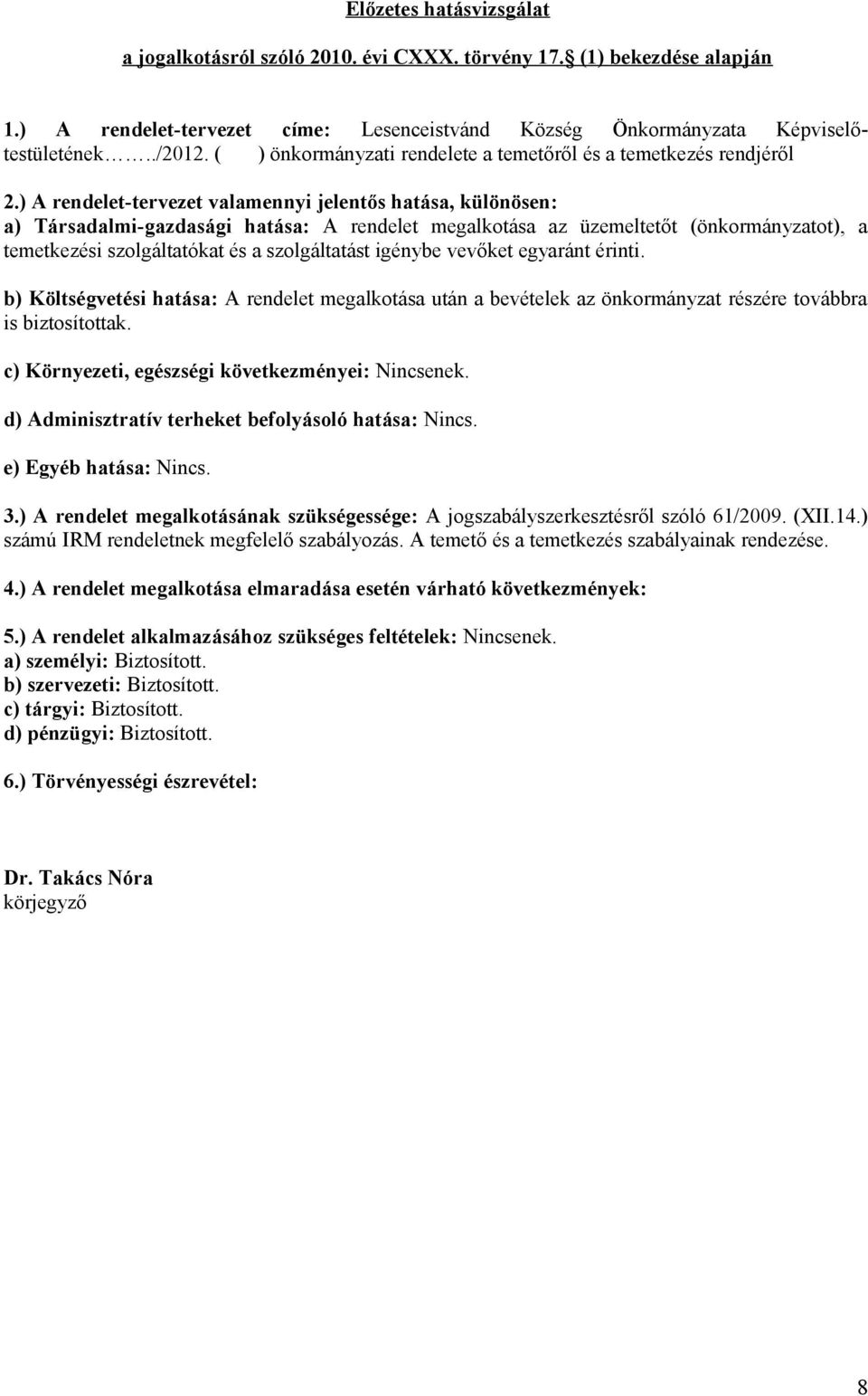 ) A rendelet-tervezet valamennyi jelentős hatása, különösen: a) Társadalmi-gazdasági hatása: A rendelet megalkotása az üzemeltetőt (önkormányzatot), a temetkezési szolgáltatókat és a szolgáltatást