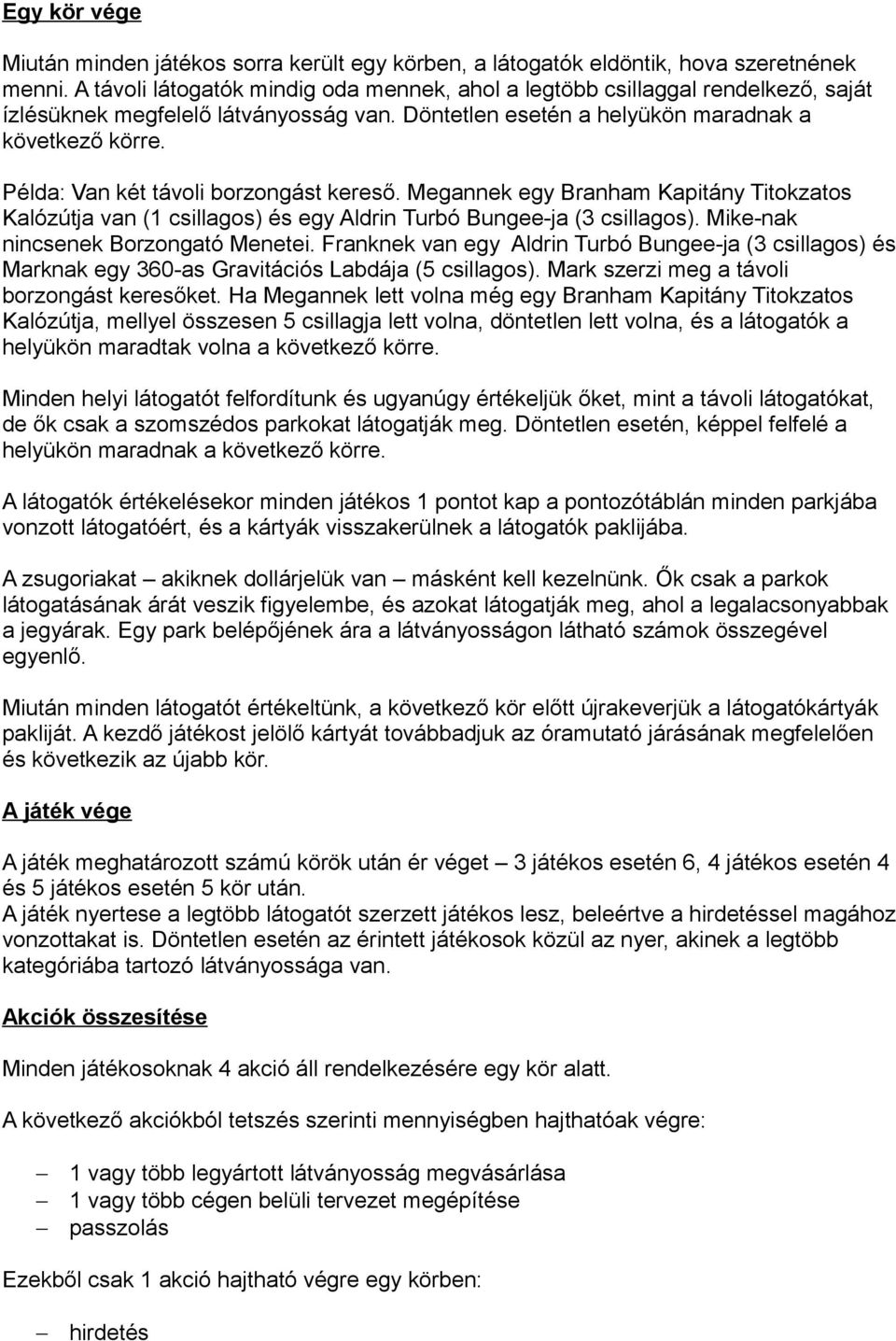 Példa: Van két távoli borzongást kereső. Megannek egy Branham Kapitány Titokzatos Kalózútja van (1 csillagos) és egy Aldrin Turbó Bungee-ja (3 csillagos). Mike-nak nincsenek Borzongató Menetei.