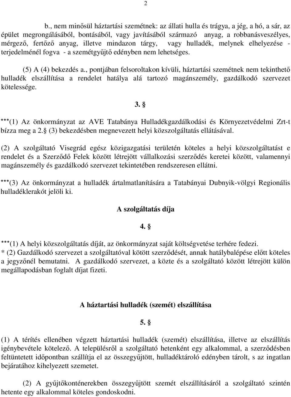 , pontjában felsoroltakon kívüli, háztartási szemétnek nem tekinthetı hulladék elszállítása a rendelet hatálya alá tartozó magánszemély, gazdálkodó szervezet kötelessége. 3.