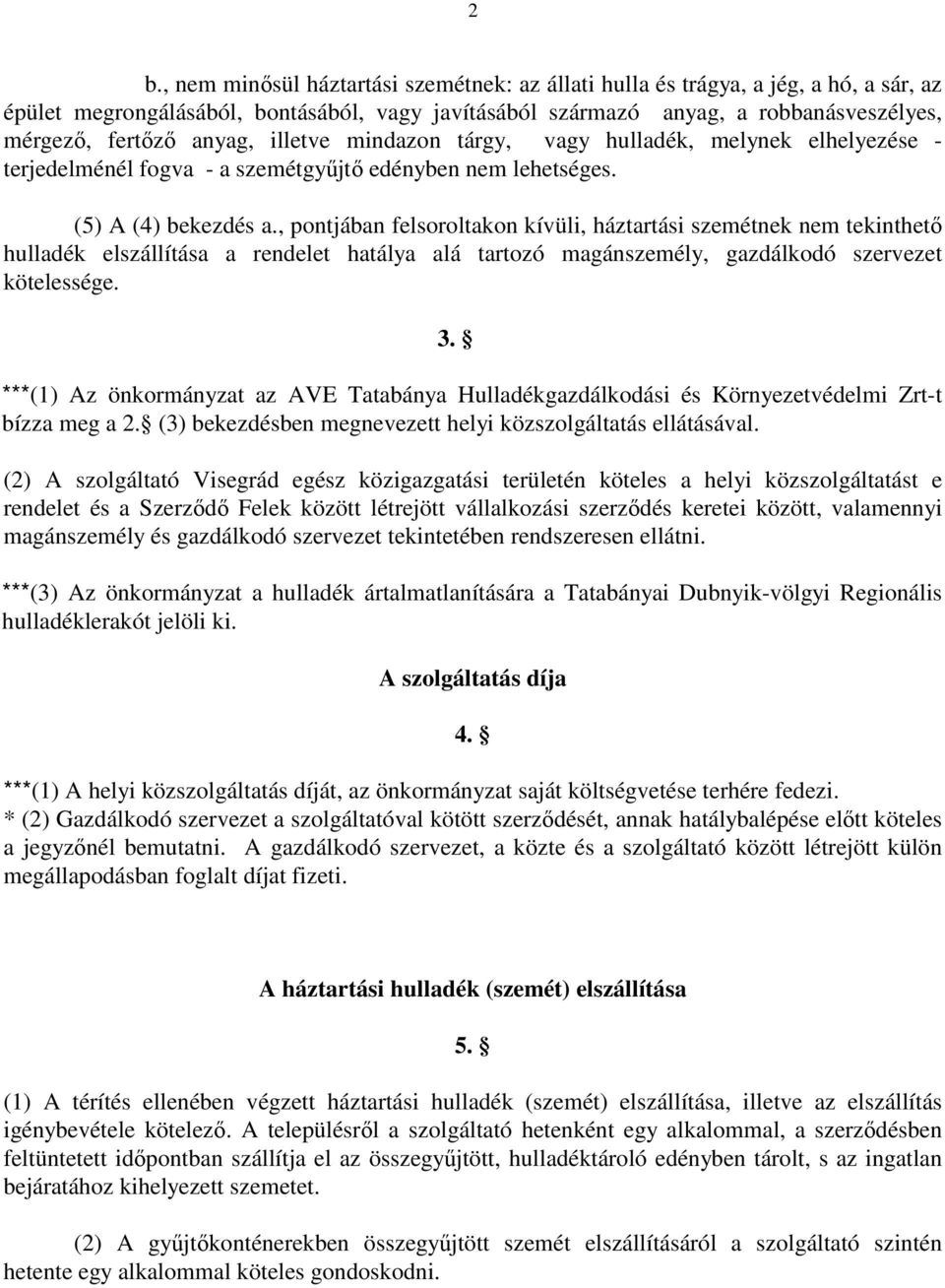 , pontjában felsoroltakon kívüli, háztartási szemétnek nem tekinthetı hulladék elszállítása a rendelet hatálya alá tartozó magánszemély, gazdálkodó szervezet kötelessége. 3.