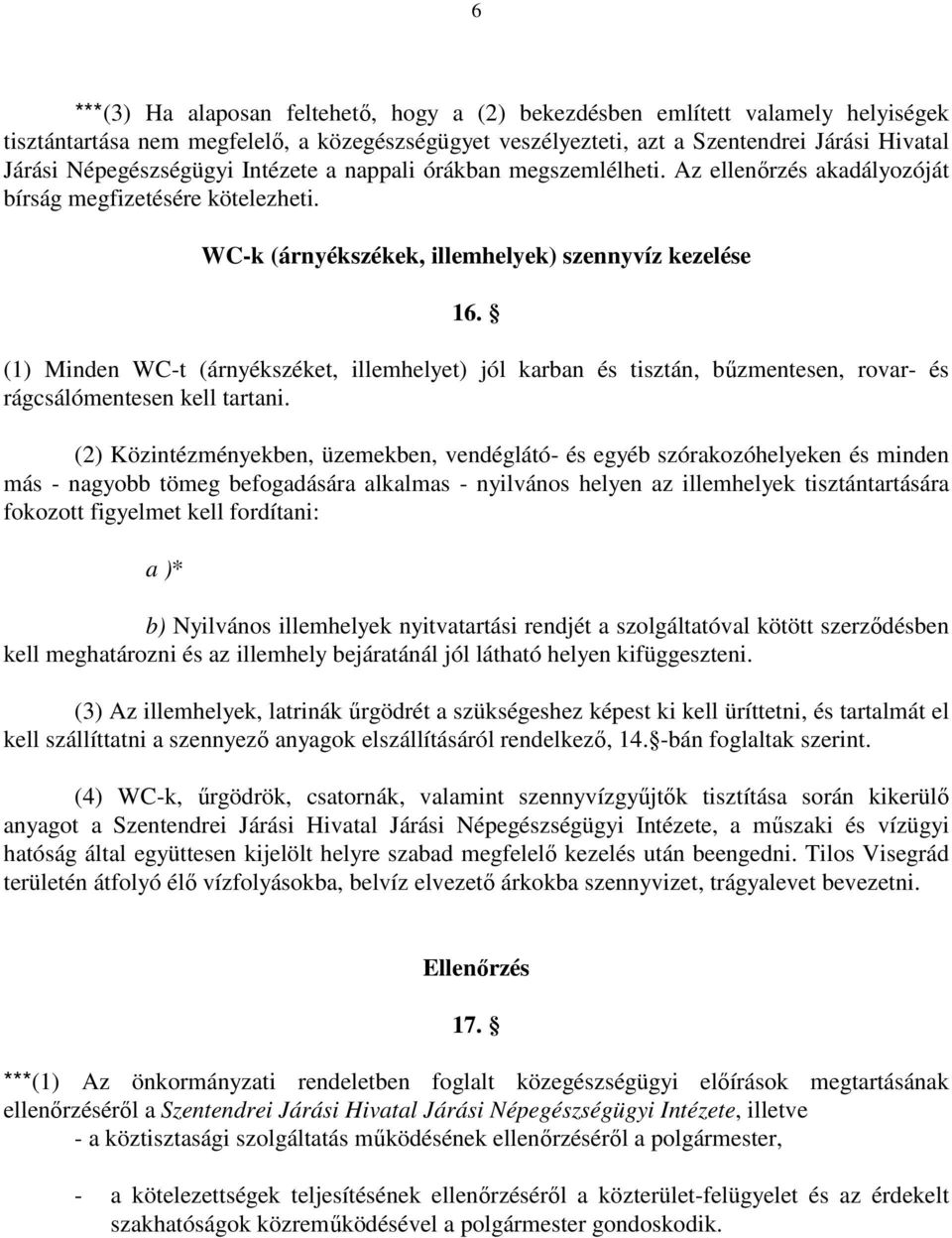 (1) Minden WC-t (árnyékszéket, illemhelyet) jól karban és tisztán, bőzmentesen, rovar- és rágcsálómentesen kell tartani.