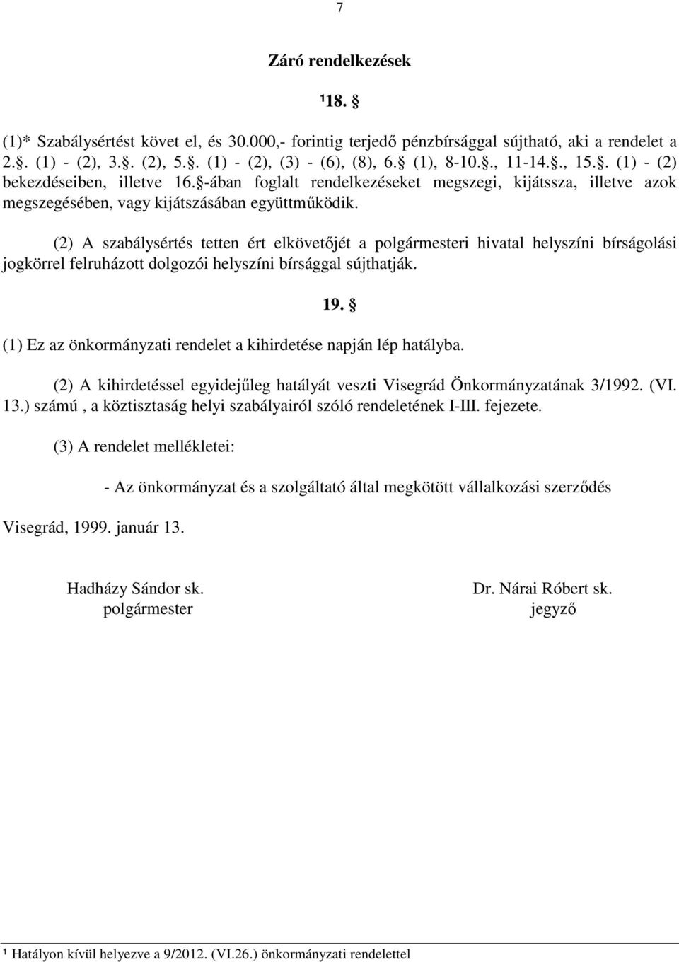 (2) A szabálysértés tetten ért elkövetıjét a polgármesteri hivatal helyszíni bírságolási jogkörrel felruházott dolgozói helyszíni bírsággal sújthatják. 19.