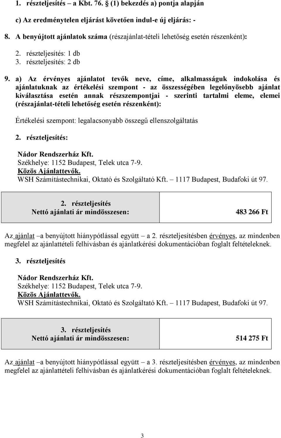 a) Az érvényes ajánlatot tevők neve, címe, alkalmasságuk indokolása és ajánlatuknak az értékelési szempont - az összességében legelőnyösebb ajánlat kiválasztása esetén annak részszempontjai -