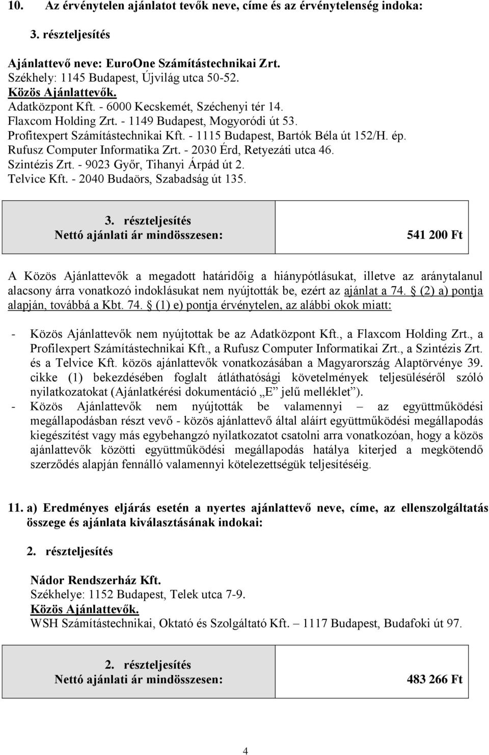 Rufusz Computer Informatika Zrt. - 2030 Érd, Retyezáti utca 46. Szintézis Zrt. - 9023 Győr, Tihanyi Árpád út 2. Telvice Kft. - 2040 Budaörs, Szabadság út 135.