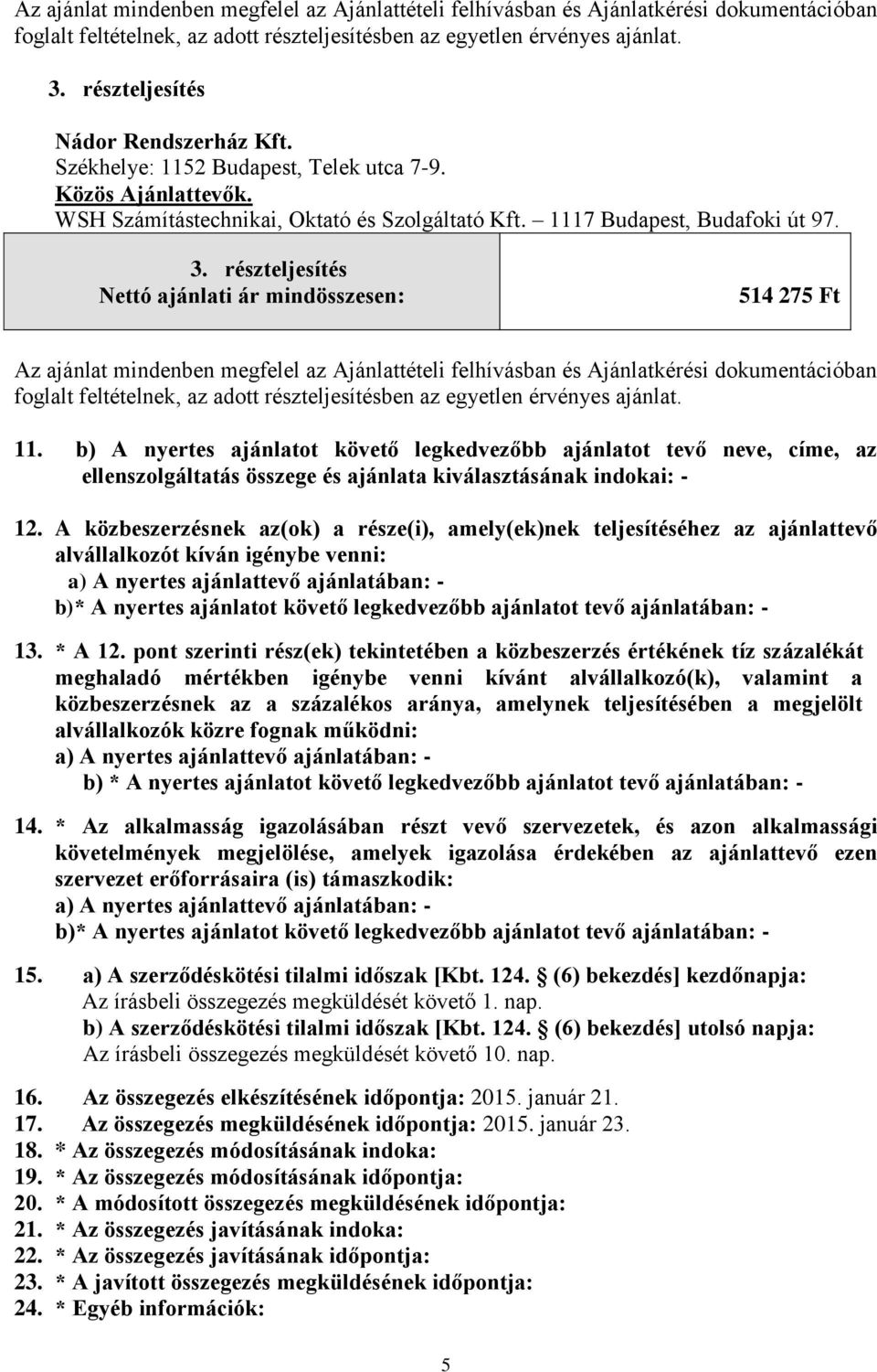 A közbeszerzésnek az(ok) a része(i), amely(ek)nek teljesítéséhez az ajánlattevő alvállalkozót kíván igénybe venni: b)* A nyertes ajánlatot követő legkedvezőbb ajánlatot tevő ajánlatában: - 13. * A 12.