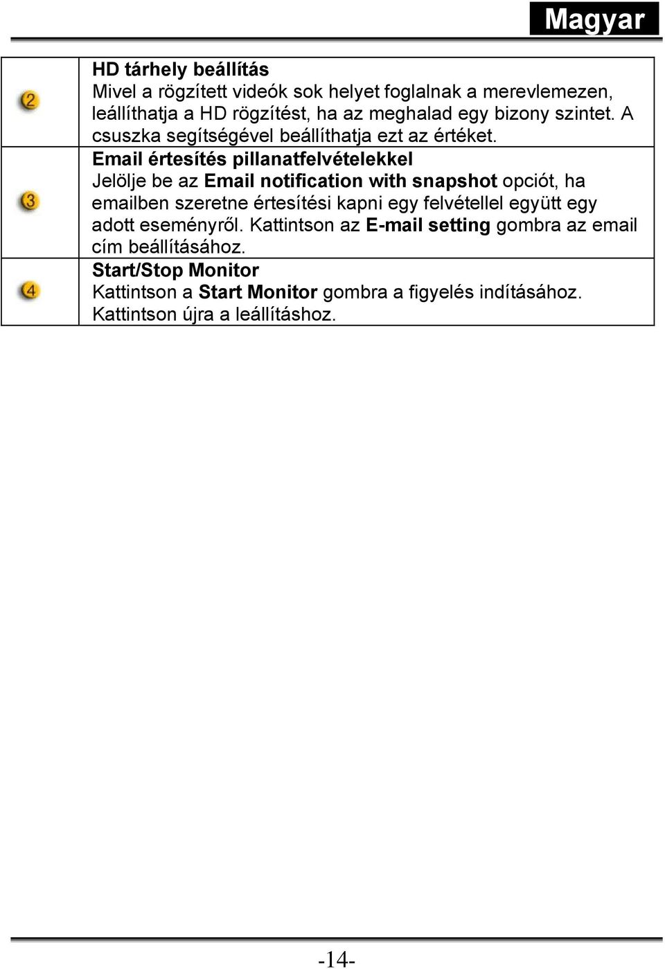 Email értesítés pillanatfelvételekkel Jelölje be az Email notification with snapshot opciót, ha emailben szeretne értesítési kapni egy