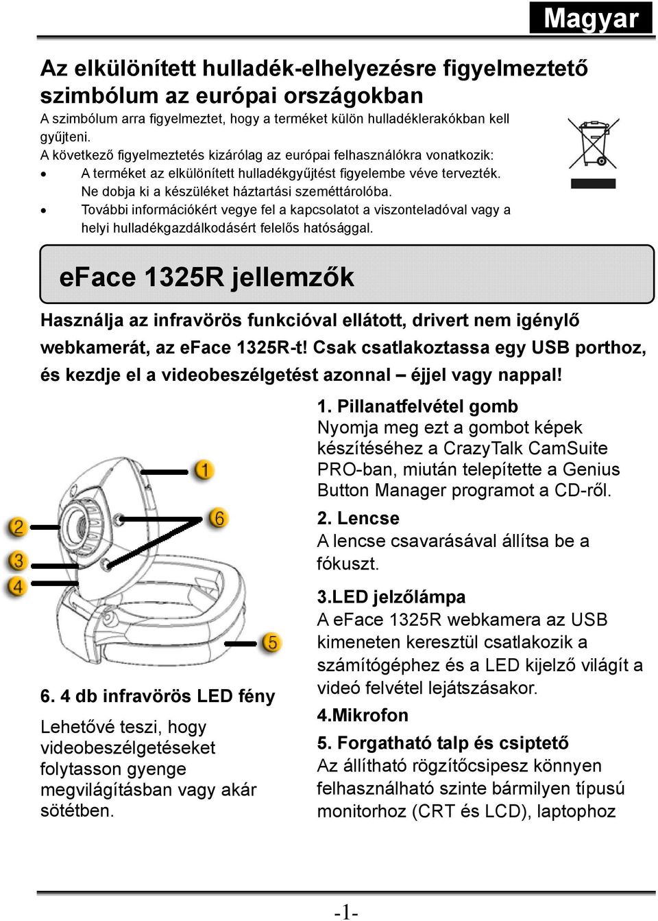 További információkért vegye fel a kapcsolatot a viszonteladóval vagy a helyi hulladékgazdálkodásért felelős hatósággal.