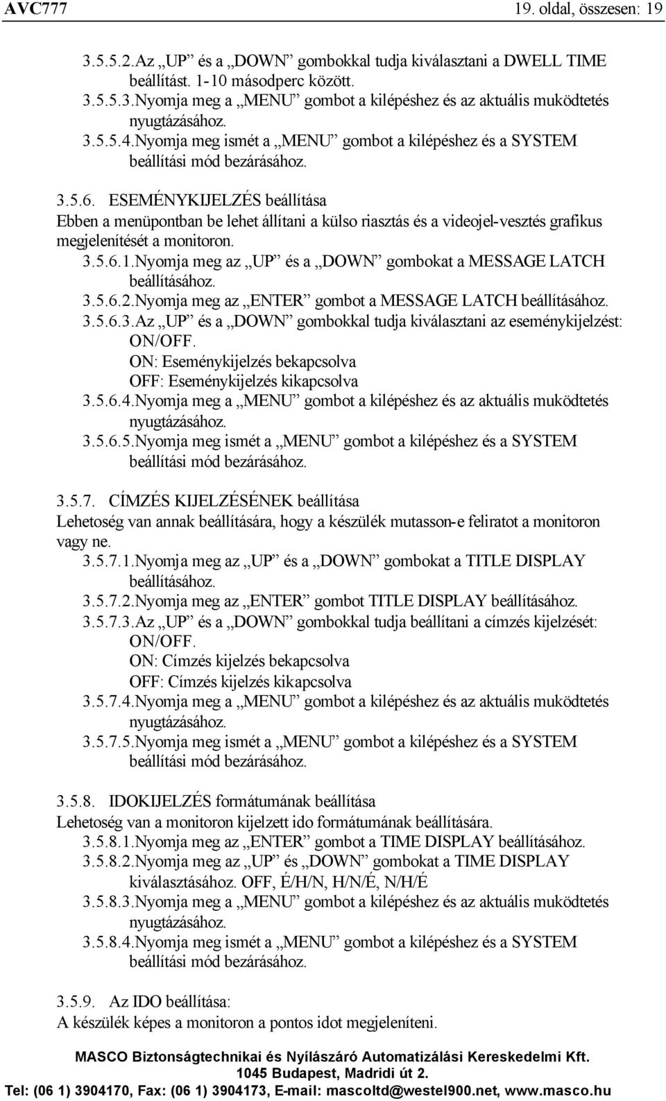 ESEMÉNYKIJELZÉS beállítása Ebben a menüpontban be lehet állítani a külso riasztás és a videojel-vesztés grafikus megjelenítését a monitoron. 3.5.6.1.