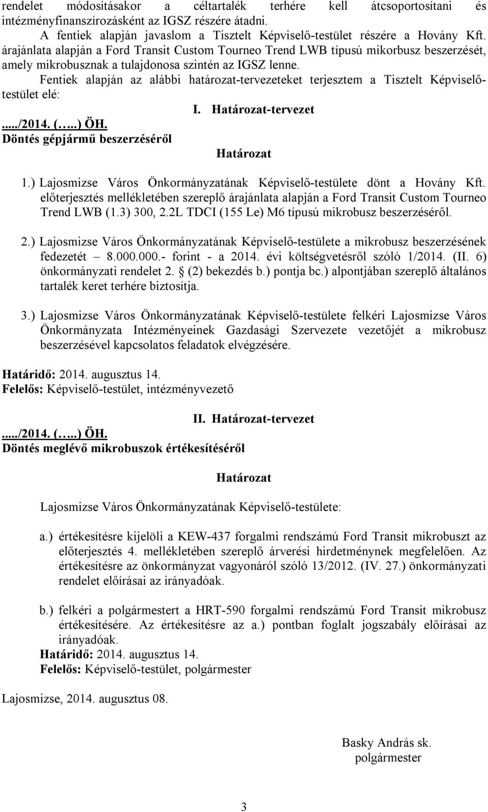 Fentiek alapján az alábbi határozat-tervezeteket terjesztem a Tisztelt Képviselőtestület elé: I. Határozat-tervezet.../2014. (..) ÖH. Döntés gépjármű beszerzéséről Határozat 1.