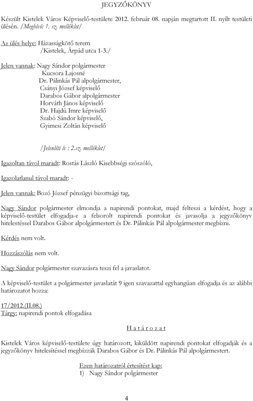Pálinkás Pál alpolgármester, Csányi József képviselő Darabos Gábor alpolgármester Horváth János képviselő Dr. Hajdú Imre képviselő Szabó Sándor képviselő, Gyimesi Zoltán képviselő /Jelenléti ív : 2.