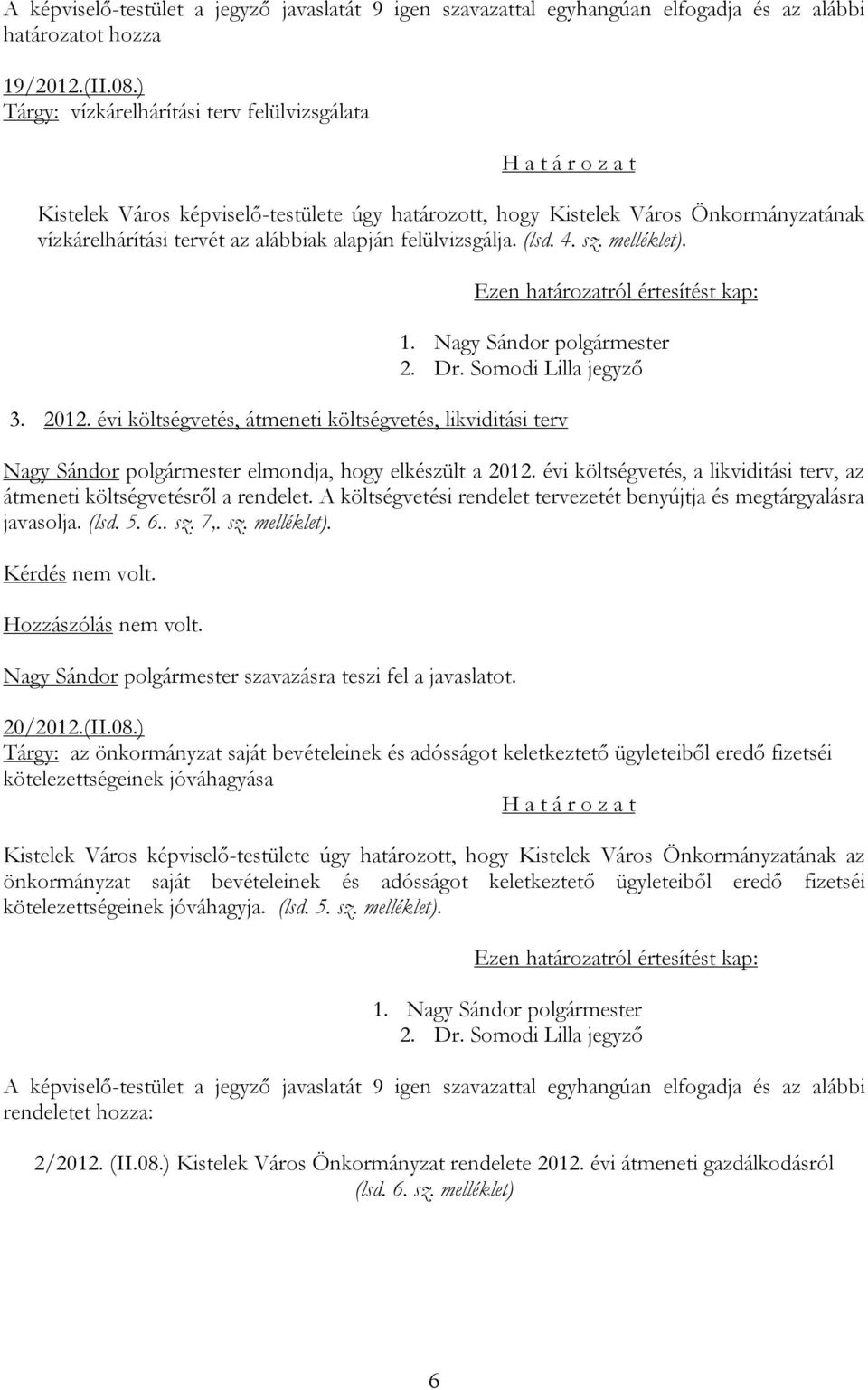4. sz. melléklet). 3. 2012. évi költségvetés, átmeneti költségvetés, likviditási terv Nagy Sándor polgármester elmondja, hogy elkészült a 2012.