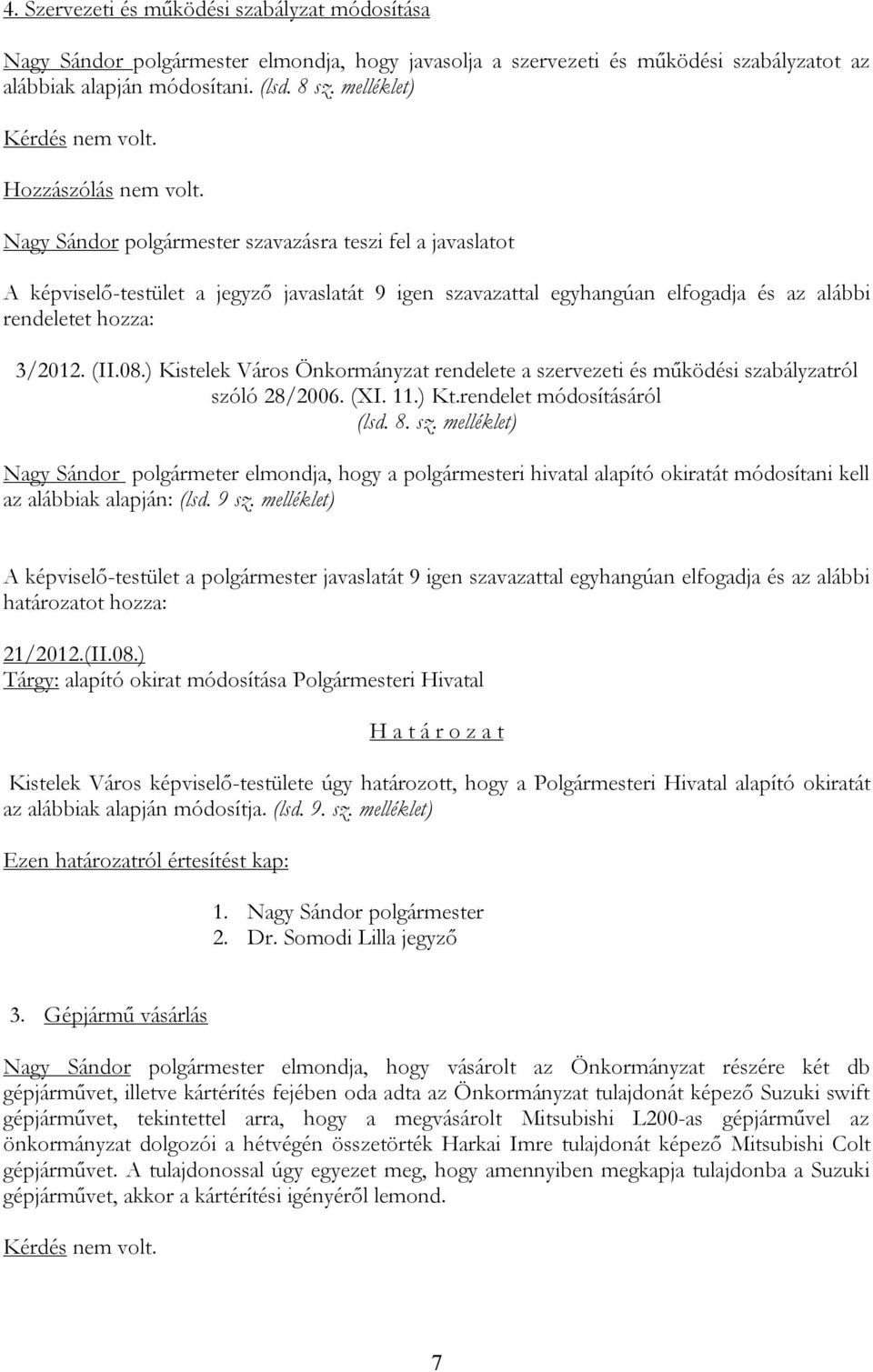 ) Kistelek Város Önkormányzat rendelete a szervezeti és működési szabályzatról szóló 28/2006. (XI. 11.) Kt.rendelet módosításáról (lsd. 8. sz. melléklet) Nagy Sándor polgármeter elmondja, hogy a polgármesteri hivatal alapító okiratát módosítani kell az alábbiak alapján: (lsd.