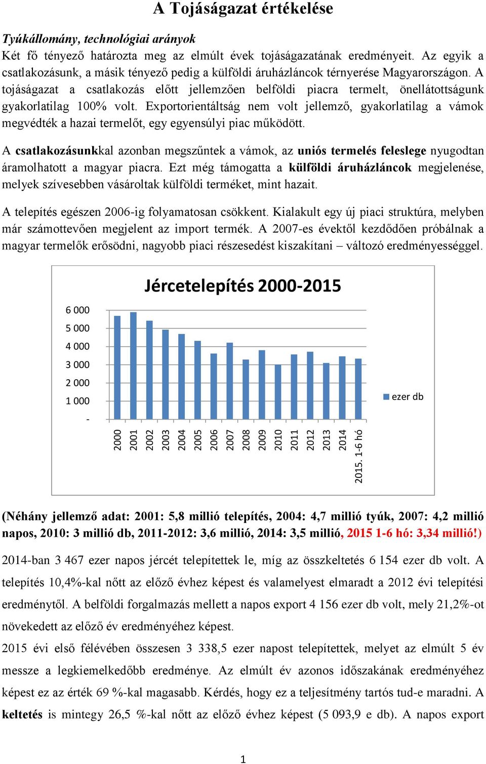 Az egyik a csatlakozásunk, a másik tényező pedig a külföldi áruházláncok térnyerése Magyarországon.