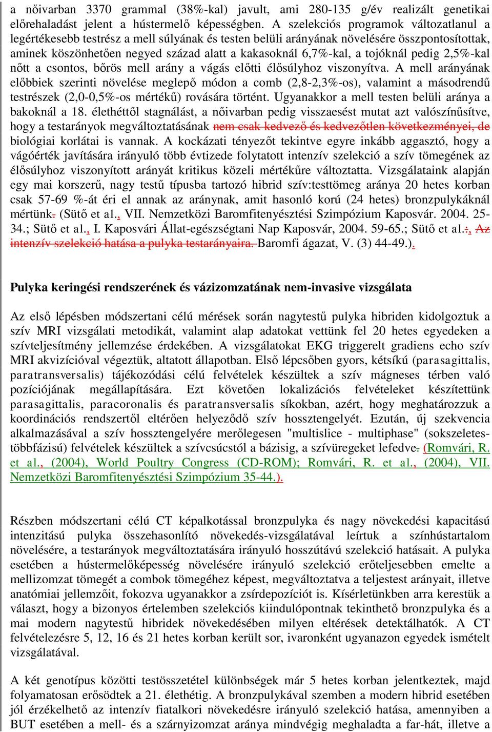 tojóknál pedig 2,5%-kal nőtt a csontos, bőrös mell arány a vágás előtti élősúlyhoz viszonyítva.