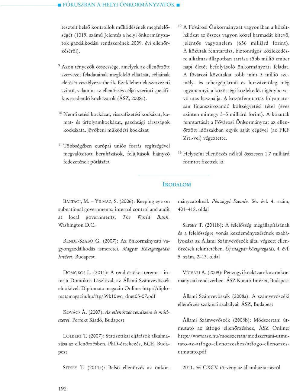 Ezek lehetnek szervezeti szintû, valamint az ellenõrzés céljai szerinti specifikus eredendõ kockázatok (ÁSZ, 2008a).
